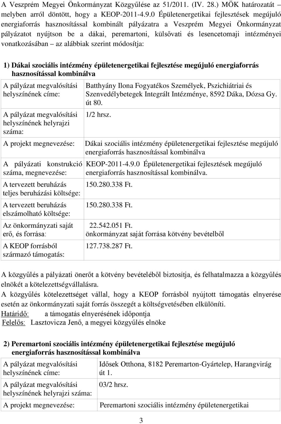 lesencetomaji intézményei vonatkozásában az alábbiak szerint módosítja: 1) Dákai szociális intézmény épületenergetikai fejlesztése megújuló energiaforrás hasznosítással kombinálva Batthyány Ilona