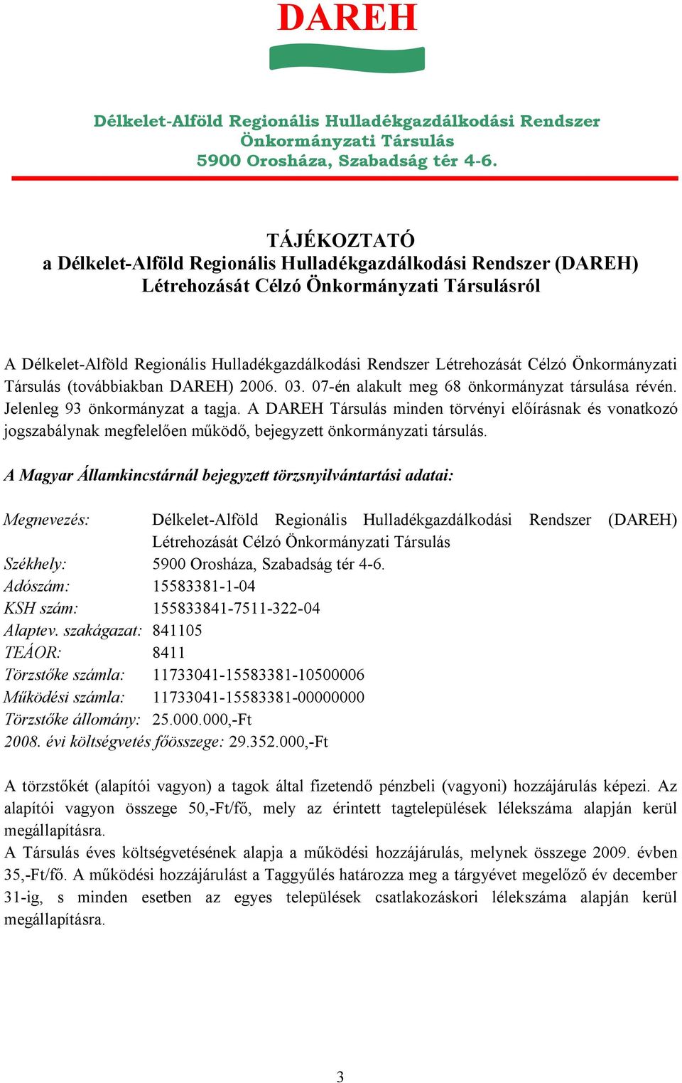 Célzó Önkormányzati Társulás (továbbiakban DAREH) 2006. 03. 07-én alakult meg 68 önkormányzat társulása révén. Jelenleg 93 önkormányzat a tagja.