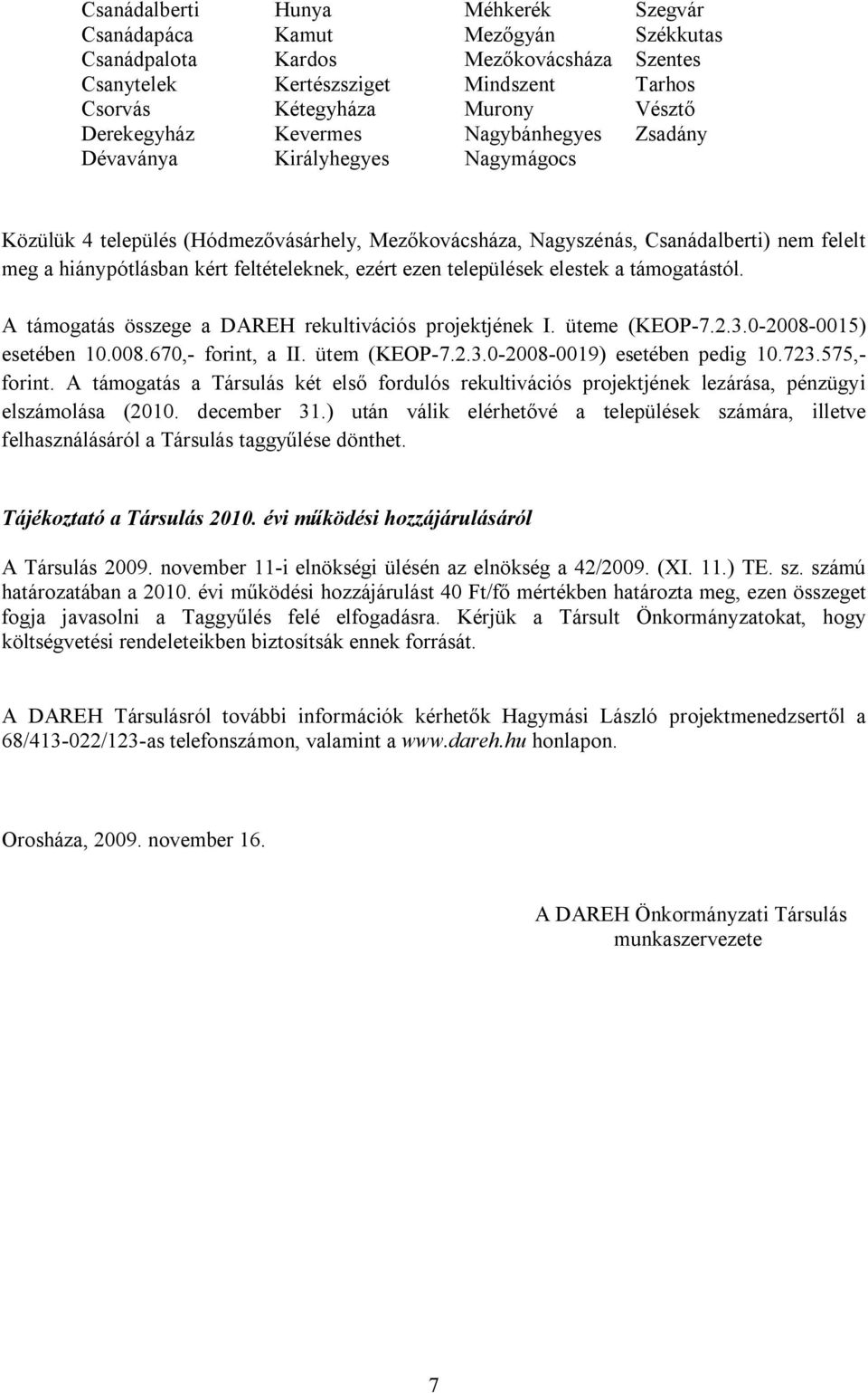 feltételeknek, ezért ezen települések elestek a támogatástól. A támogatás összege a DAREH rekultivációs projektjének I. üteme (KEOP-7.2.3.0-2008-0015) esetében 10.008.670,- forint, a II. ütem (KEOP-7.