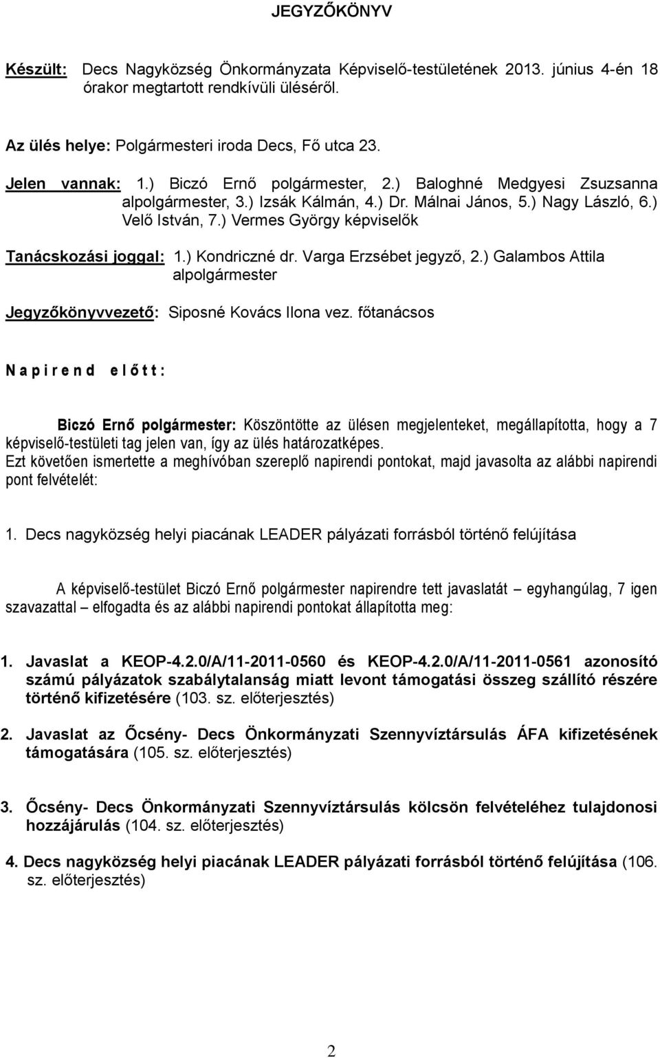 ) Vermes György képviselők Tanácskozási joggal: 1.) Kondriczné dr. Varga Erzsébet jegyző, 2.) Galambos Attila alpolgármester Jegyzőkönyvvezető: Siposné Kovács Ilona vez.