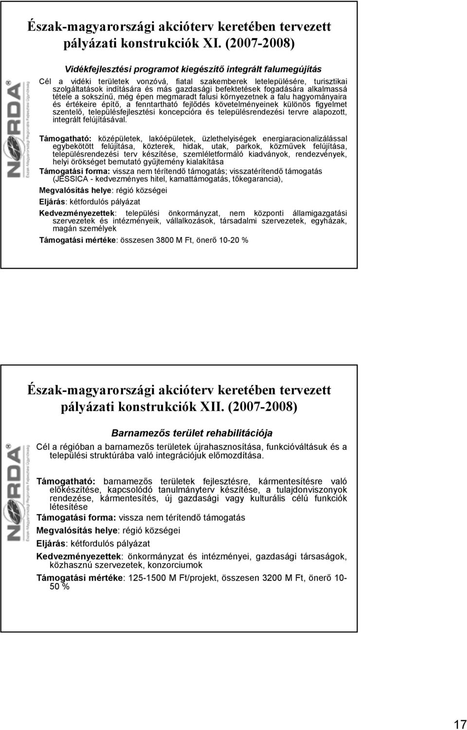 befektetések fogadására alkalmassá tétele a sokszínű, még épen megmaradt falusi környezetnek a falu hagyományaira és értékeire építő, a fenntartható fejlődés követelményeinek különös figyelmet