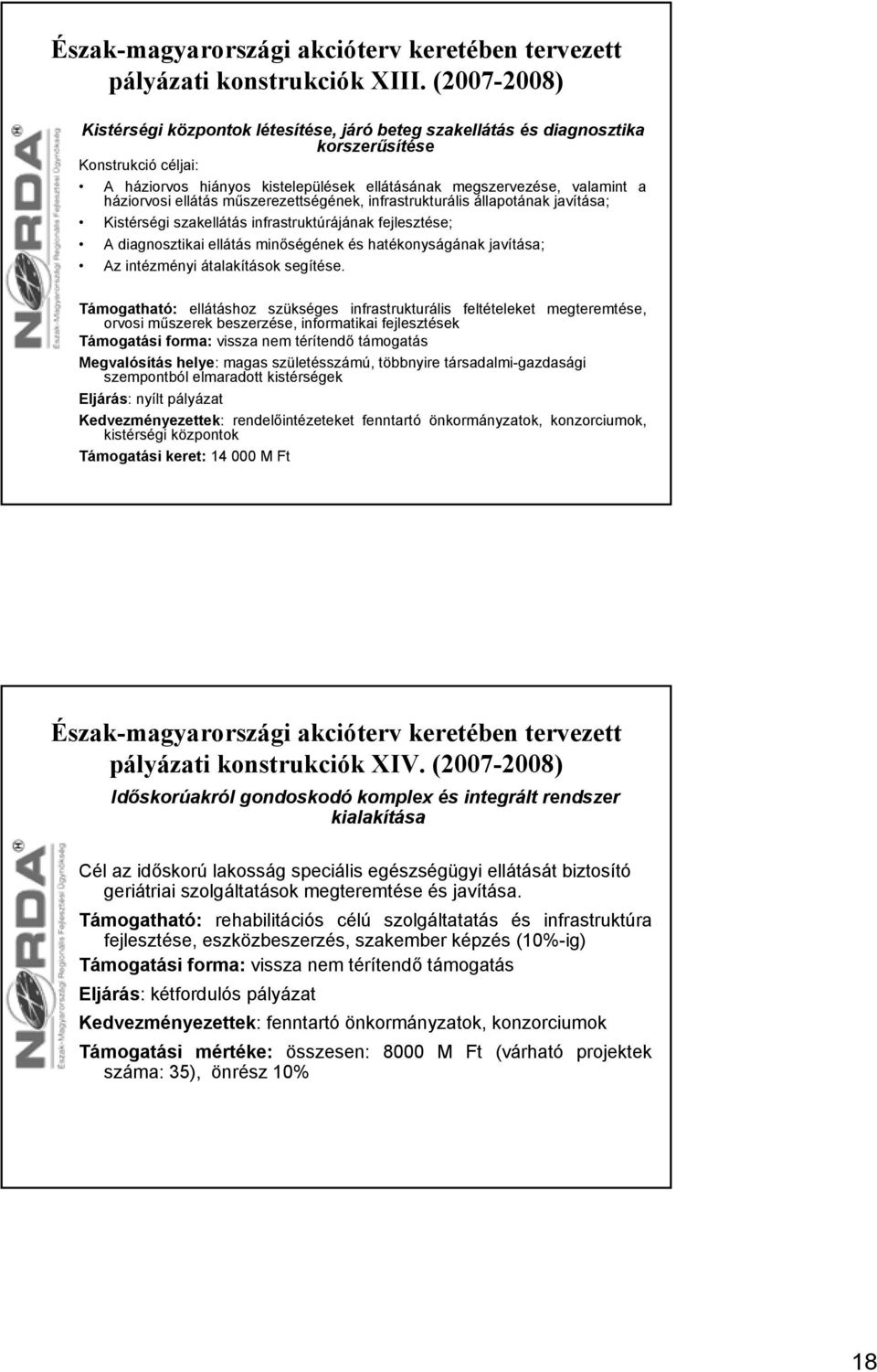 háziorvosi ellátás műszerezettségének, infrastrukturális állapotának javítása; Kistérségi szakellátás infrastruktúrájának fejlesztése; A diagnosztikai ellátás minőségének és hatékonyságának javítása;