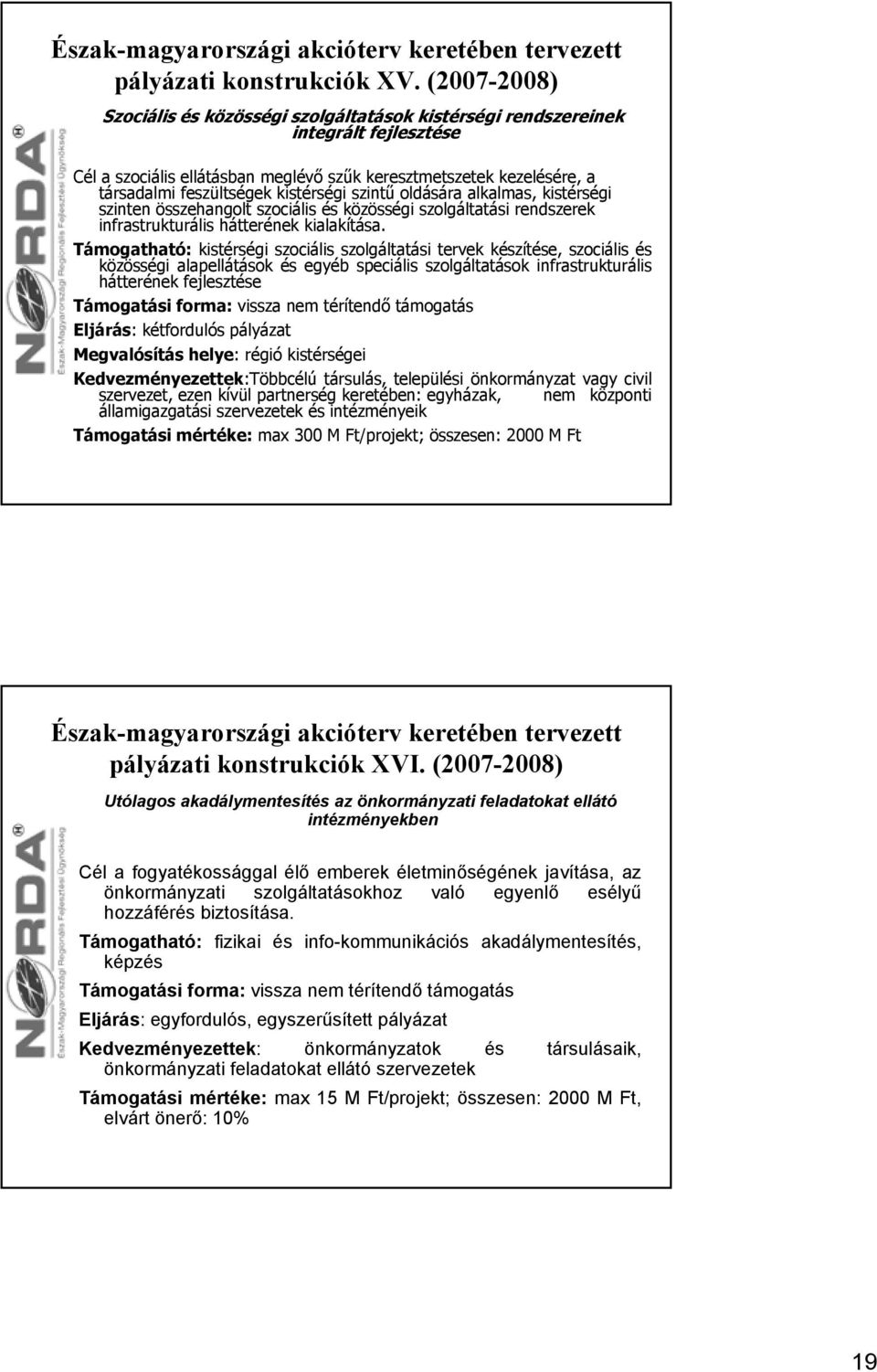 kistérségi szintű oldására alkalmas, kistérségi szinten összehangolt szociális és közösségi szolgáltatási rendszerek infrastrukturális hátterének kialakítása.