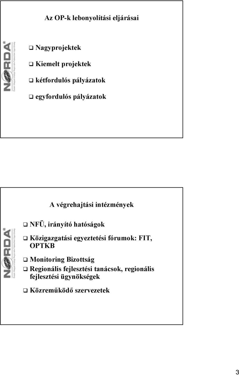 hatóságok Közigazgatási egyeztetési fórumok: FIT, OPTKB Monitoring Bizottság