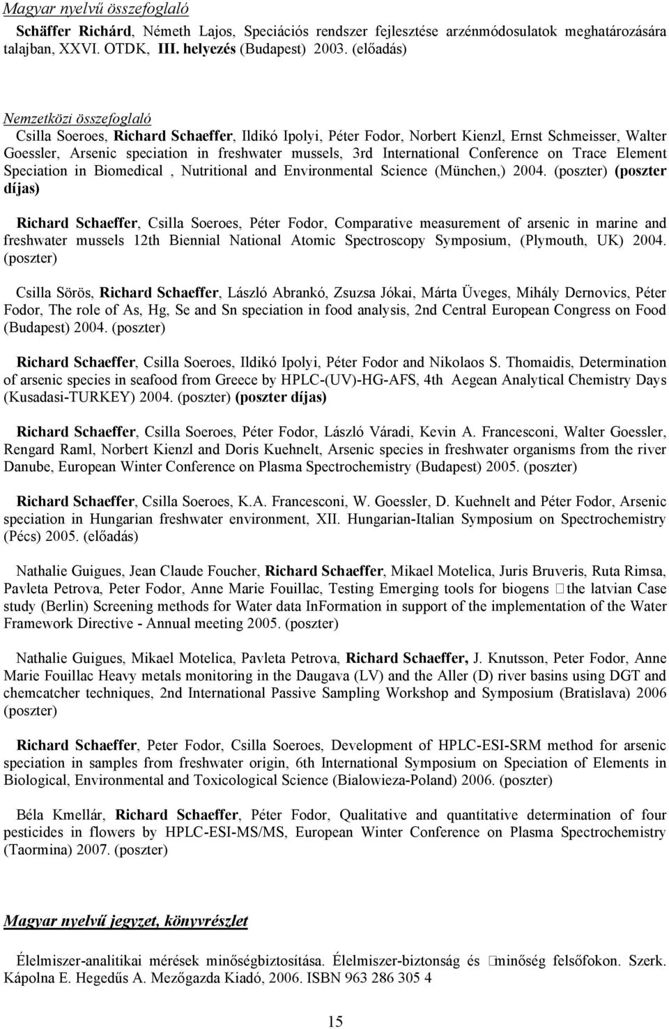 International Conference on Trace Element Speciation in Biomedical, Nutritional and Environmental Science (München,) 2004.