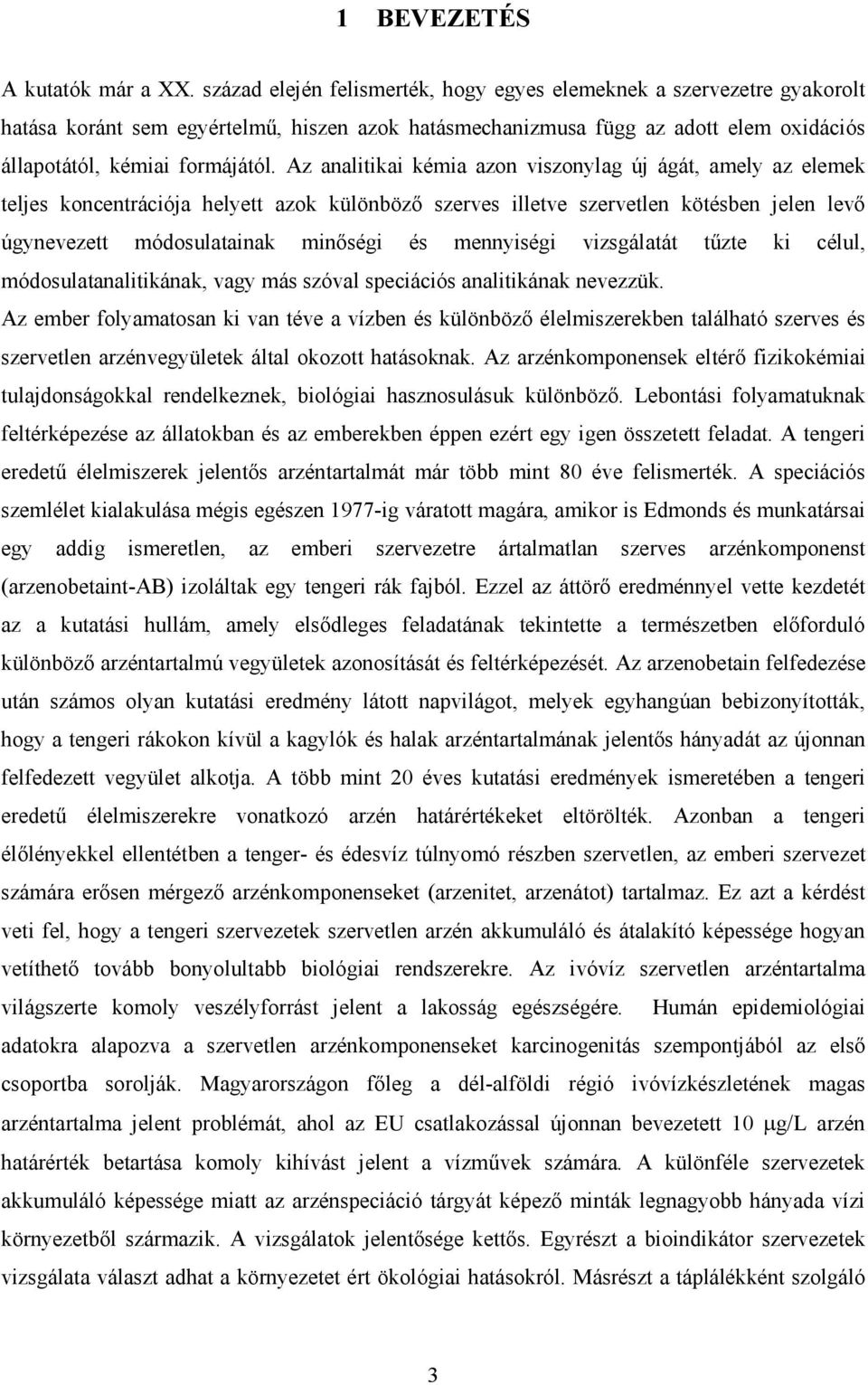 Az analitikai kémia azon viszonylag új ágát, amely az elemek teljes koncentrációja helyett azok különbözı szerves illetve szervetlen kötésben jelen levı úgynevezett módosulatainak minıségi és