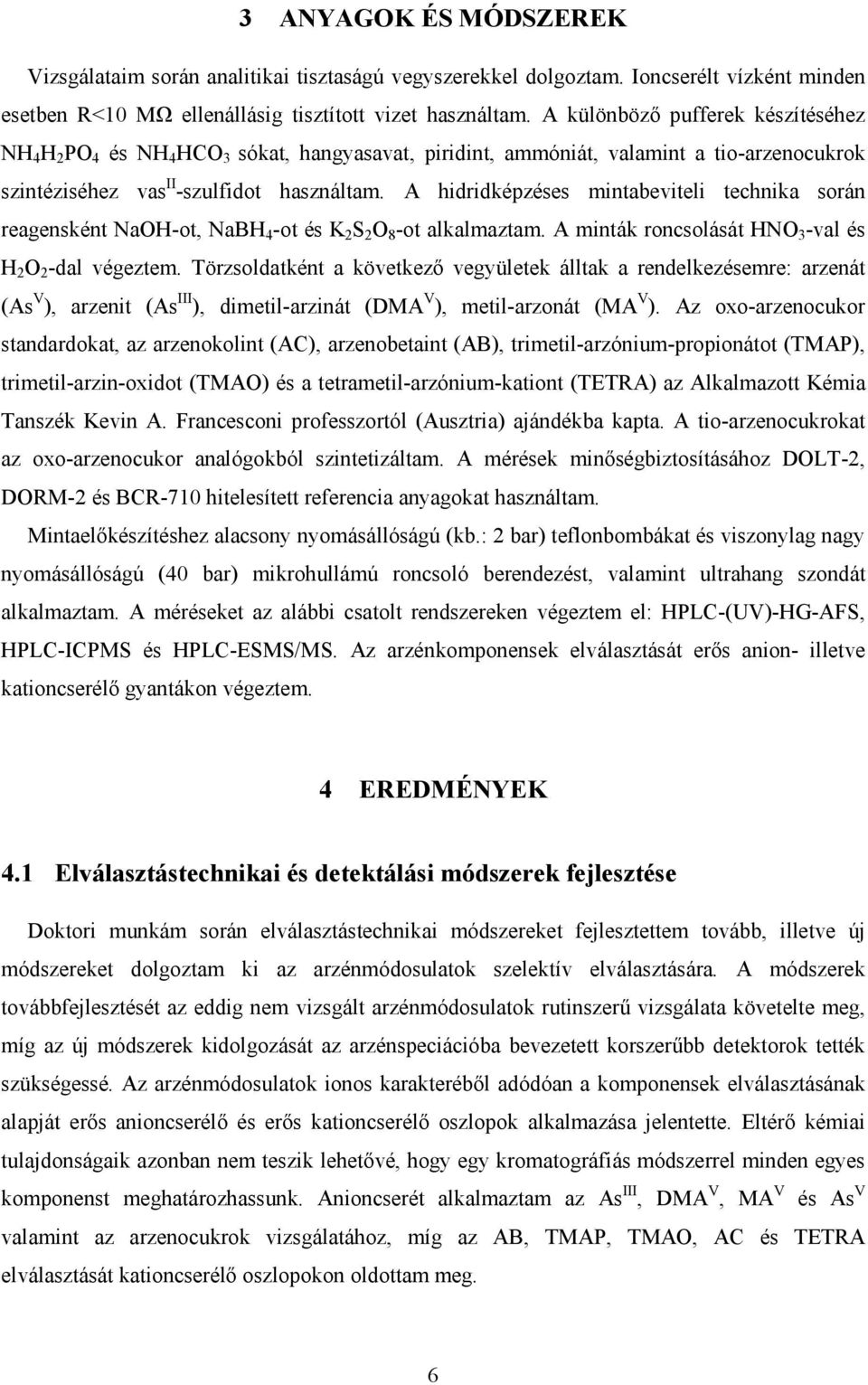 A hidridképzéses mintabeviteli technika során reagensként NaOH-ot, NaBH 4 -ot és K 2 S 2 O 8 -ot alkalmaztam. A minták roncsolását HNO 3 -val és H 2 O 2 -dal végeztem.