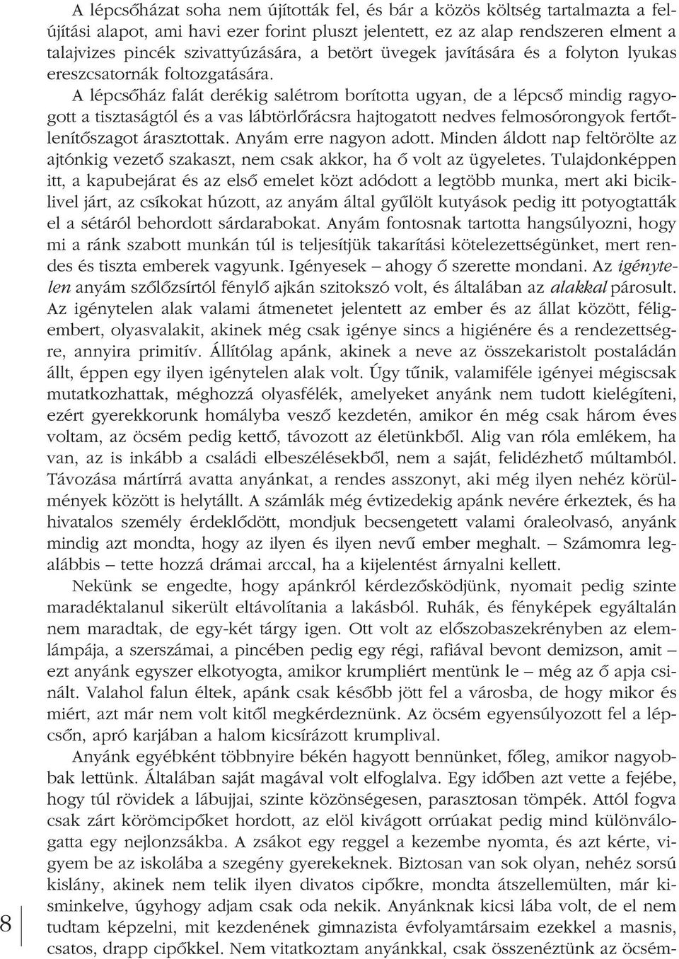 A lépcsôház falát derékig salétrom borította ugyan, de a lépcsô mindig ragyogott a tisztaságtól és a vas lábtörlôrácsra hajtogatott nedves felmosórongyok fertôt - le nítôszagot árasztottak.