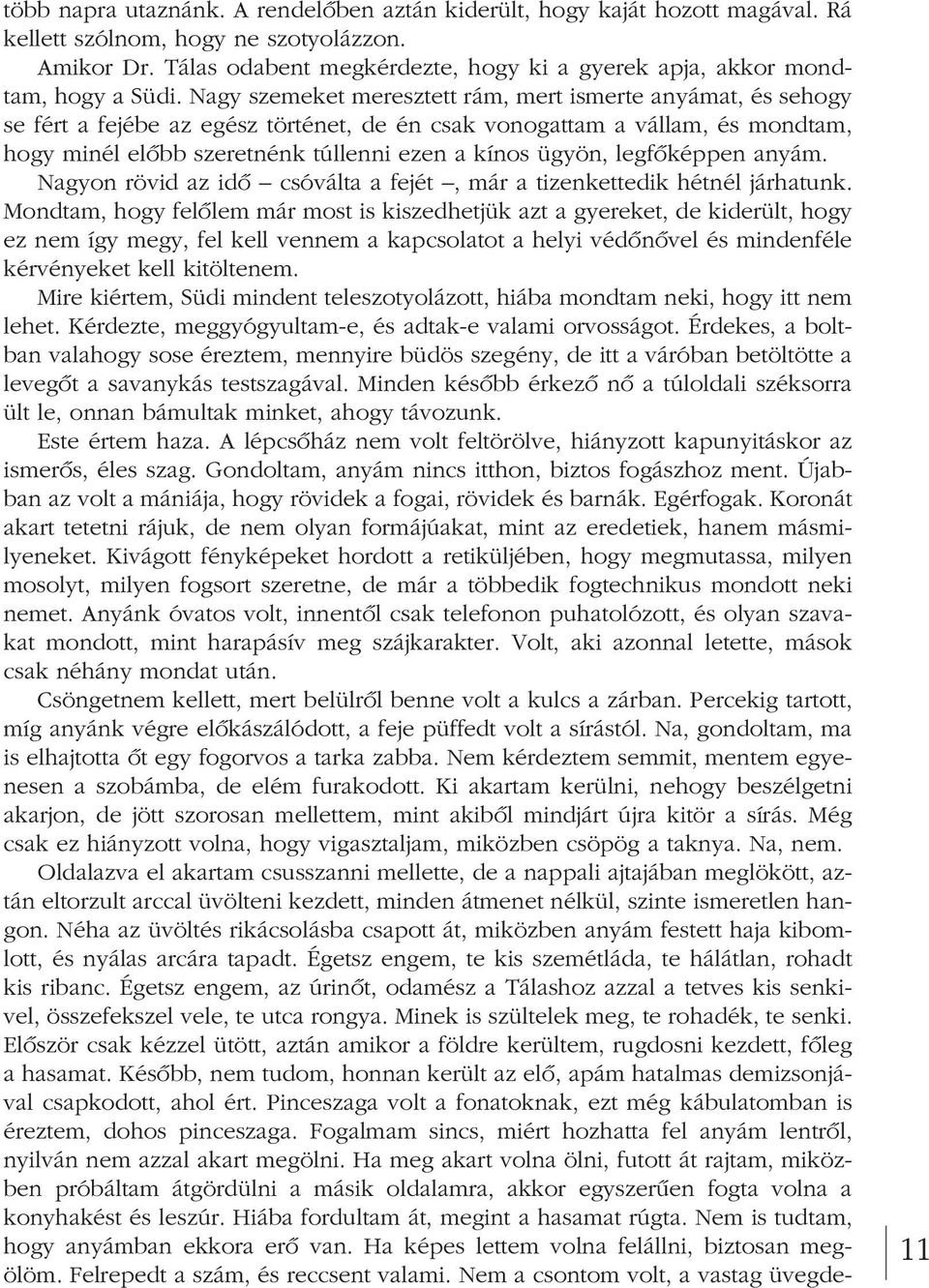 Nagy szemeket meresztett rám, mert ismerte anyámat, és sehogy se fért a fejébe az egész történet, de én csak vonogattam a vállam, és mondtam, hogy minél elôbb szeretnénk túllenni ezen a kínos ügyön,