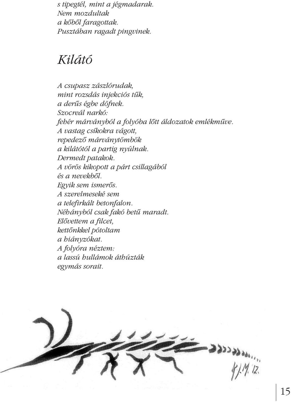 A vastag csíkokra vágott, repedezô márványtömbök a kilátótól a partig nyúlnak. Dermedt patakok. A vörös kikopott a párt csillagából és a nevekbôl.