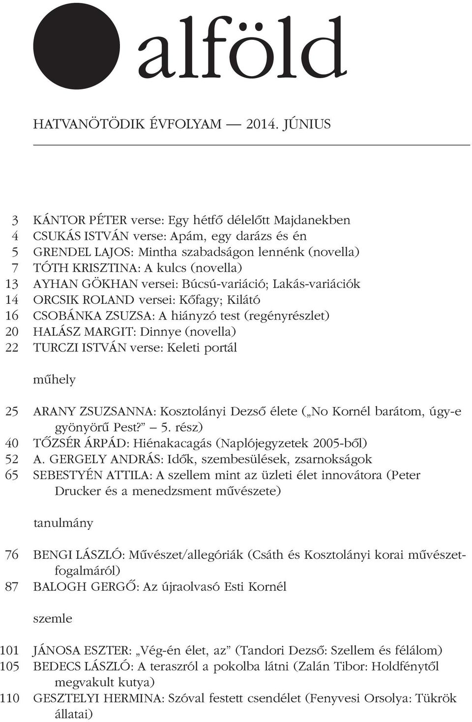 AYHAN GÖKHAN versei: Búcsú-variáció; Lakás-variációk 14 ORCSIK ROLAND versei: Kôfagy; Kilátó 16 CSOBÁNKA ZSUZSA: A hiányzó test (regényrészlet) 20 HALÁSZ MARGIT: Dinnye (novella) 22 TURCZI ISTVÁN