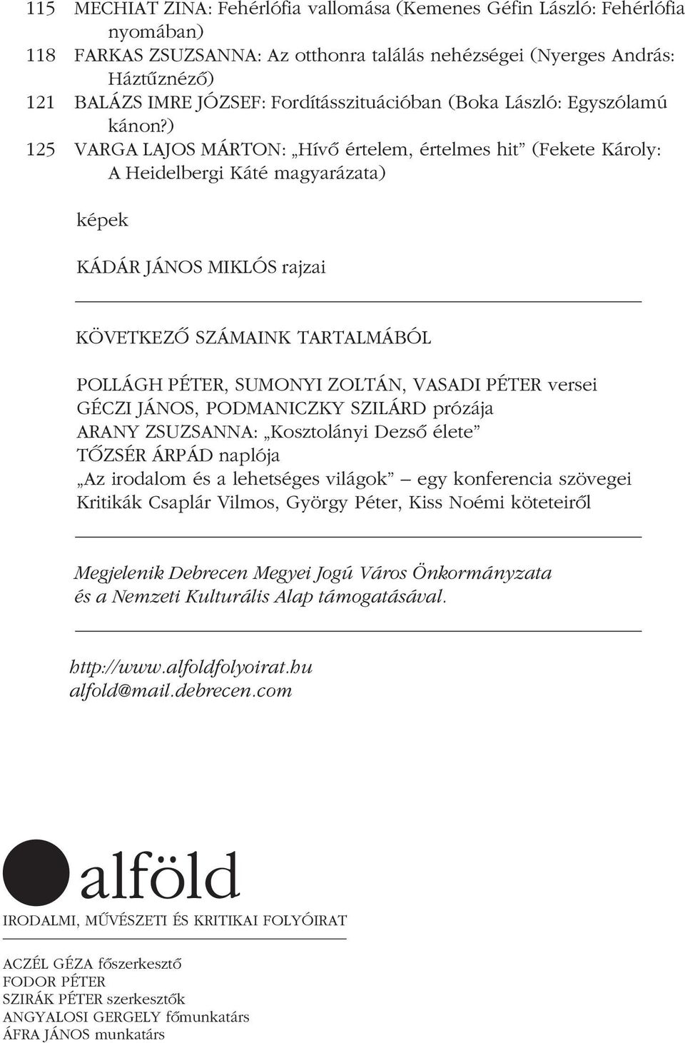 ) 125 VARGA LAJOS MÁRTON: Hívô értelem, értelmes hit (Fekete Károly: A Heidelbergi Káté magyarázata) képek KÁDÁR JÁNOS MIKLÓS rajzai KÖVETKEZÔ SZÁMAINK TARTALMÁBÓL POLLÁGH PÉTER, SUMONYI ZOLTÁN,