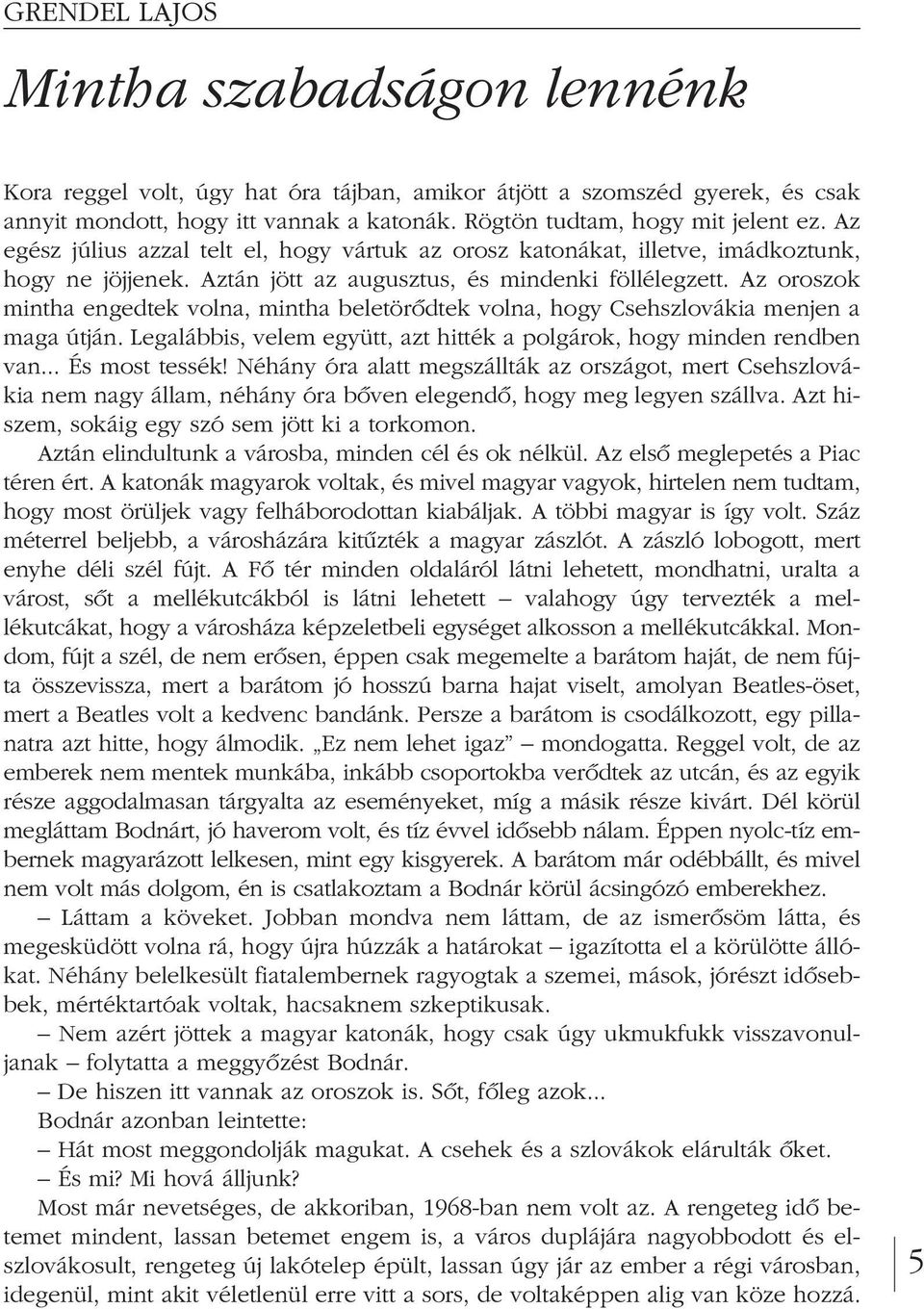 Az oroszok mint ha engedtek volna, mintha beletörôdtek volna, hogy Csehszlovákia menjen a ma ga útján. Legalábbis, velem együtt, azt hitték a polgárok, hogy minden rendben van... És most tessék!