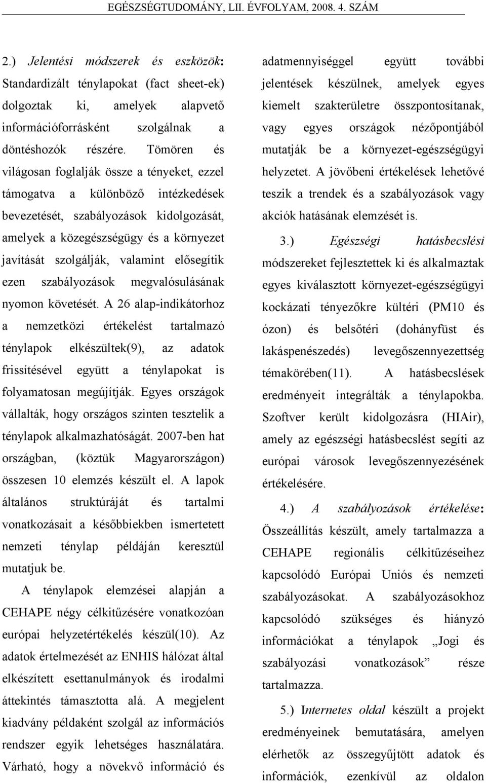 valamint elősegítik ezen szabályozások megvalósulásának nyomon követését.