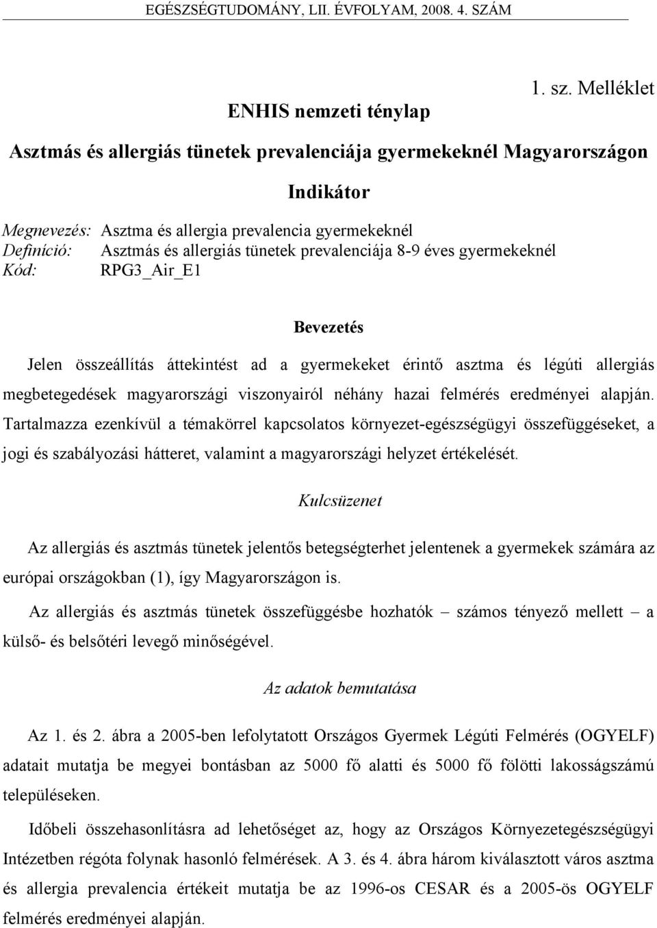 prevalenciája 8-9 éves gyermekeknél Kód: RPG3_Air_E1 Bevezetés Jelen összeállítás áttekintést ad a gyermekeket érintő asztma és légúti allergiás megbetegedések magyarországi viszonyairól néhány hazai