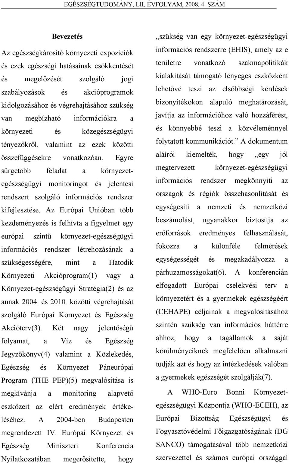 Egyre sürgetőbb feladat a környezetegészségügyi monitoringot és jelentési rendszert szolgáló információs rendszer kifejlesztése.