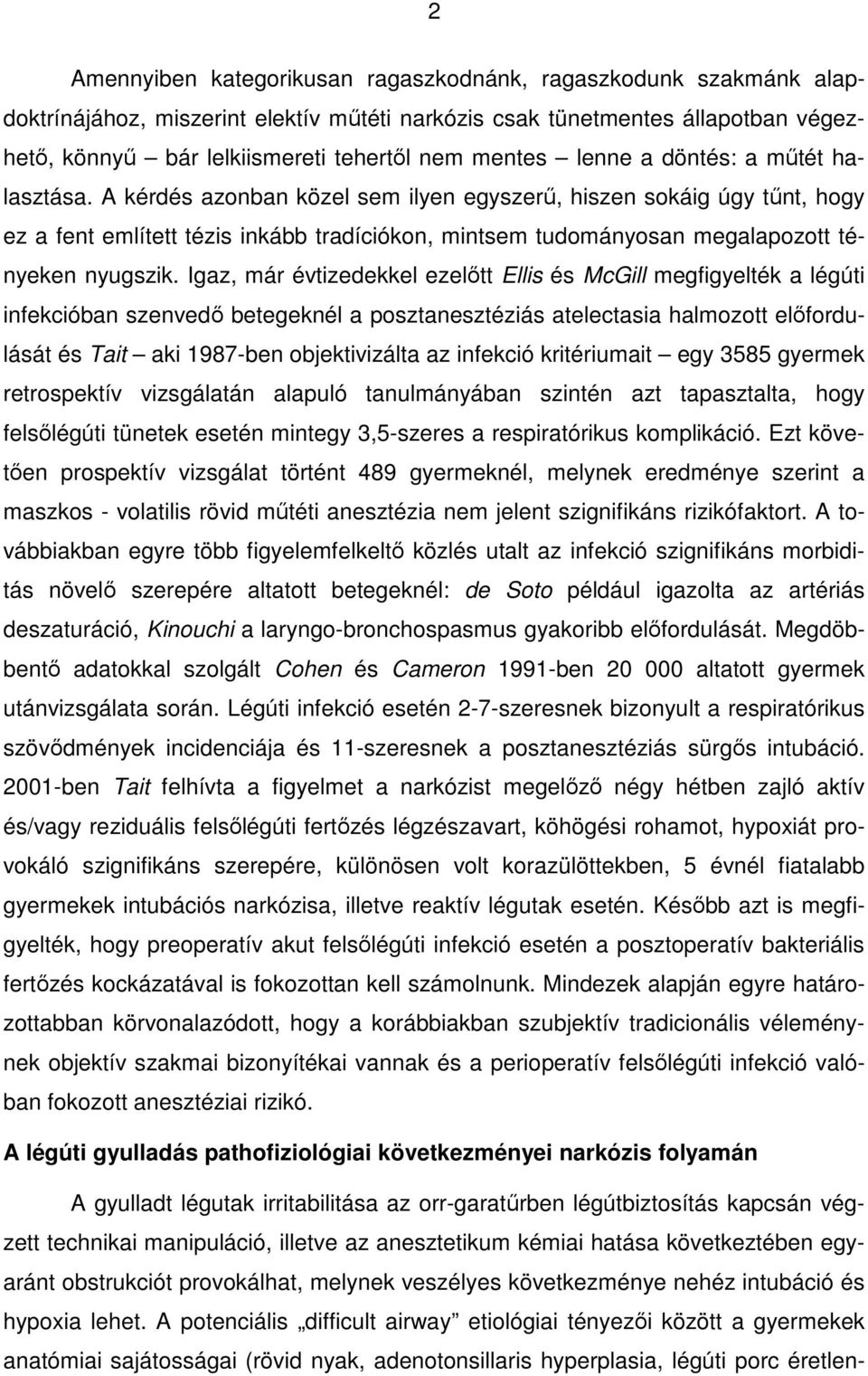 A kérdés azonban közel sem ilyen egyszerő, hiszen sokáig úgy tőnt, hogy ez a fent említett tézis inkább tradíciókon, mintsem tudományosan megalapozott tényeken nyugszik.