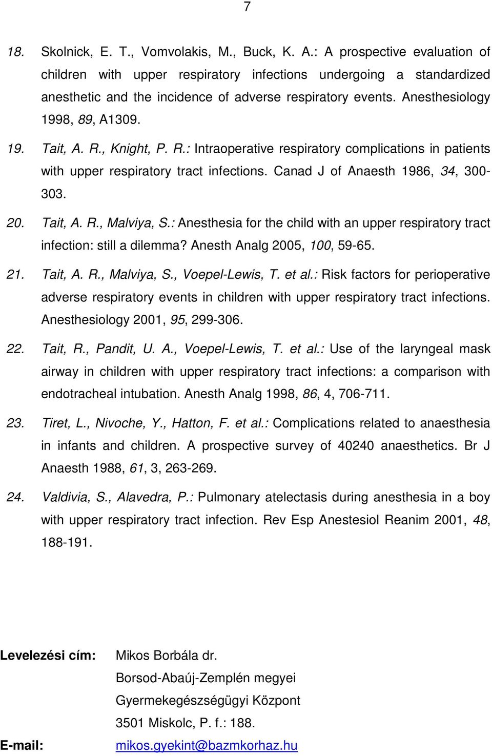 R., Knight, P. R.: Intraoperative respiratory complications in patients with upper respiratory tract infections. Canad J of Anaesth 1986, 34, 300-303. 20. Tait, A. R., Malviya, S.