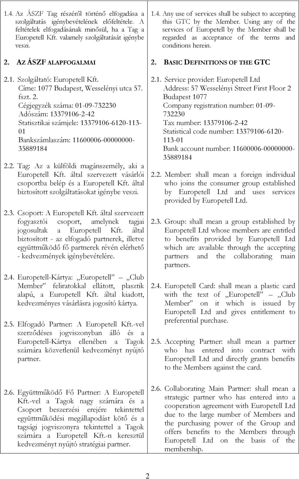 2. Tag: Az a külföldi magánszemély, aki a Europetell Kft. által szervezett vásárlói csoportba belép és a Europetell Kft. által biztosított szolgáltatásokat igénybe veszi. 2.3.