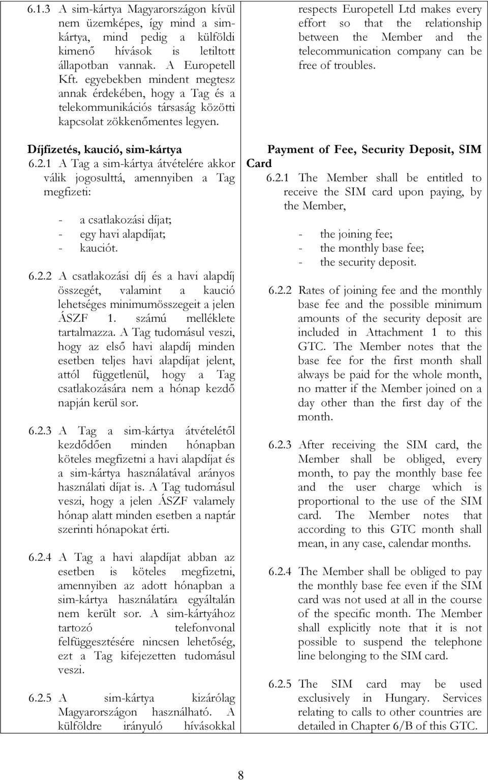 1 A Tag a sim-kártya átvételére akkor válik jogosulttá, amennyiben a Tag megfizeti: - a csatlakozási díjat; - egy havi alapdíjat; - kauciót. 6.2.