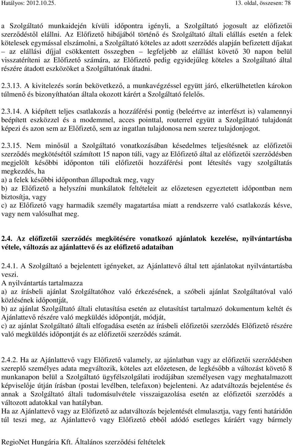 csökkentett összegben legfeljebb az elállást követő 30 napon belül visszatéríteni az Előfizető számára, az Előfizető pedig egyidejűleg köteles a Szolgáltató által részére átadott eszközöket a