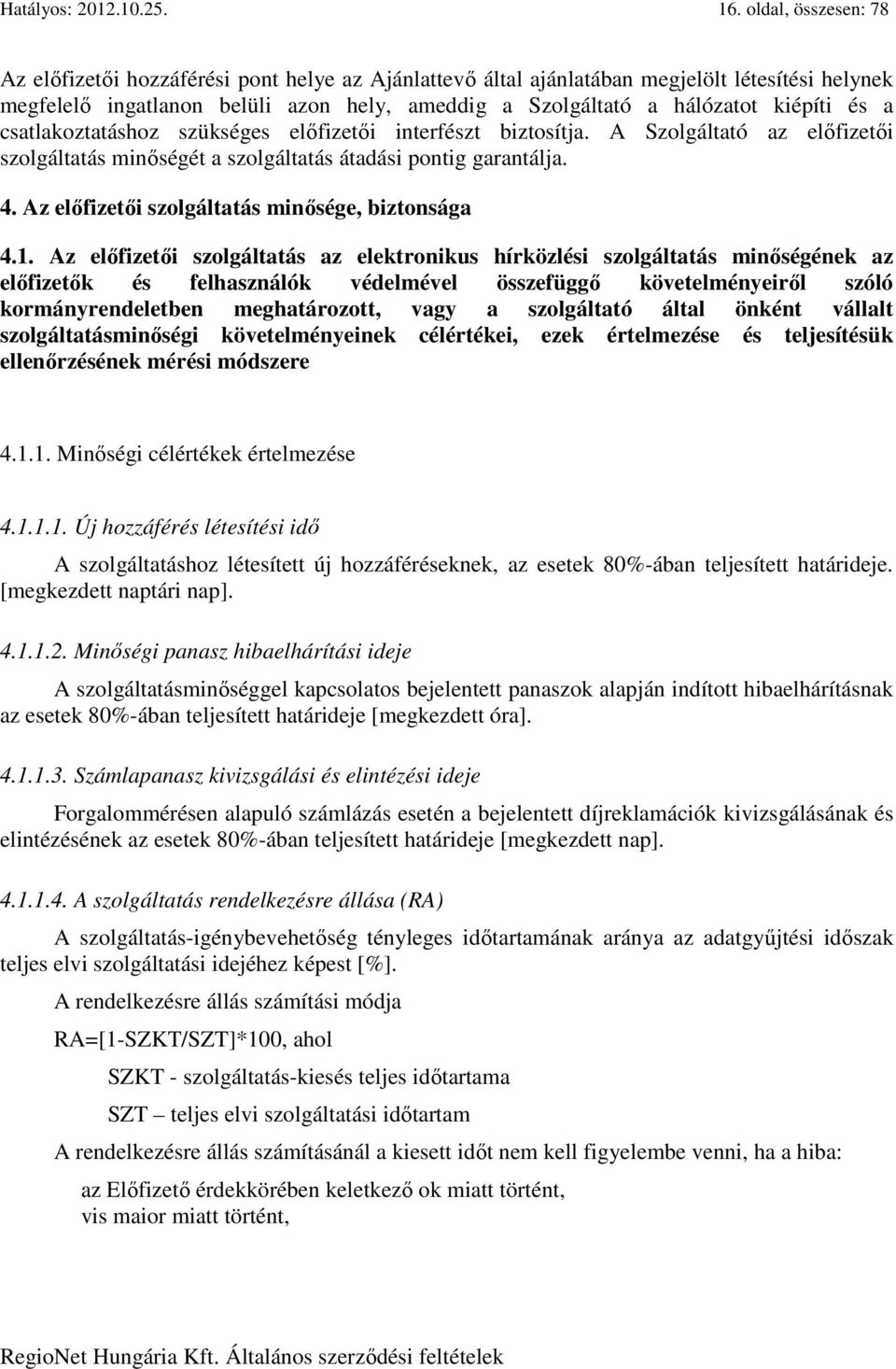 és a csatlakoztatáshoz szükséges előfizetői interfészt biztosítja. A Szolgáltató az előfizetői szolgáltatás minőségét a szolgáltatás átadási pontig garantálja. 4.