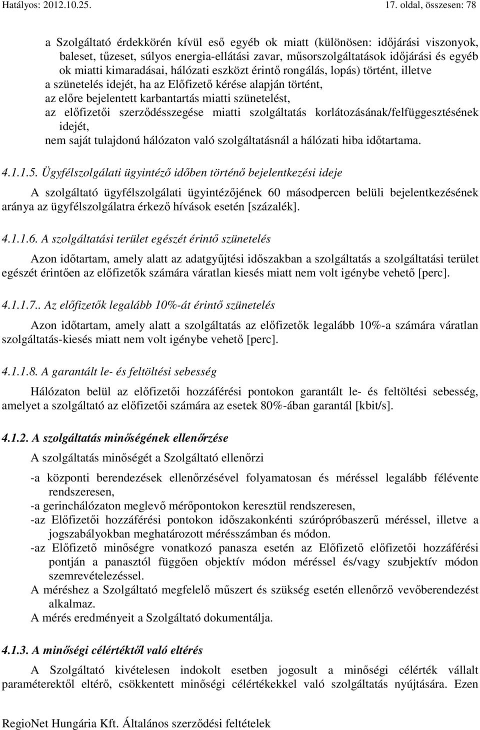 miatti kimaradásai, hálózati eszközt érintő rongálás, lopás) történt, illetve a szünetelés idejét, ha az Előfizető kérése alapján történt, az előre bejelentett karbantartás miatti szünetelést, az