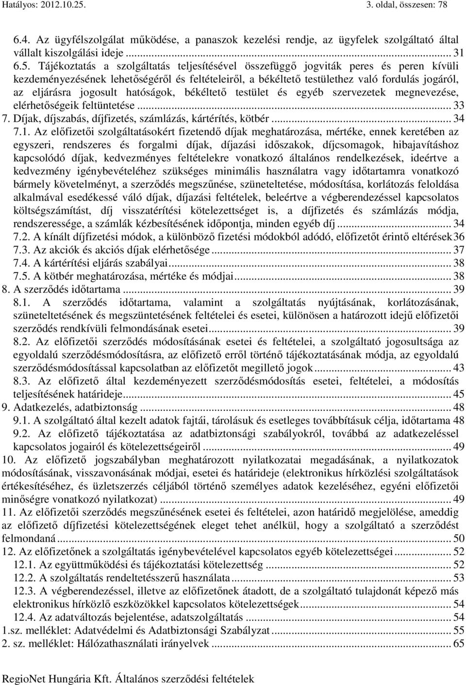 Tájékoztatás a szolgáltatás teljesítésével összefüggő jogviták peres és peren kívüli kezdeményezésének lehetőségéről és feltételeiről, a békéltető testülethez való fordulás jogáról, az eljárásra