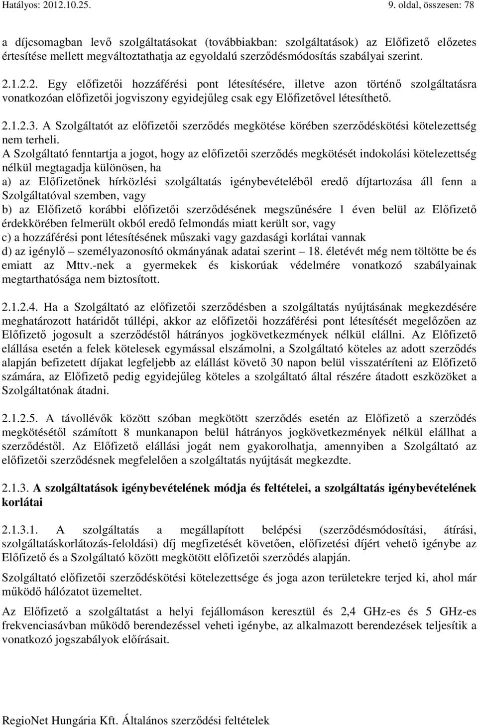 1.2.2. Egy előfizetői hozzáférési pont létesítésére, illetve azon történő szolgáltatásra vonatkozóan előfizetői jogviszony egyidejűleg csak egy Előfizetővel létesíthető. 2.1.2.3.