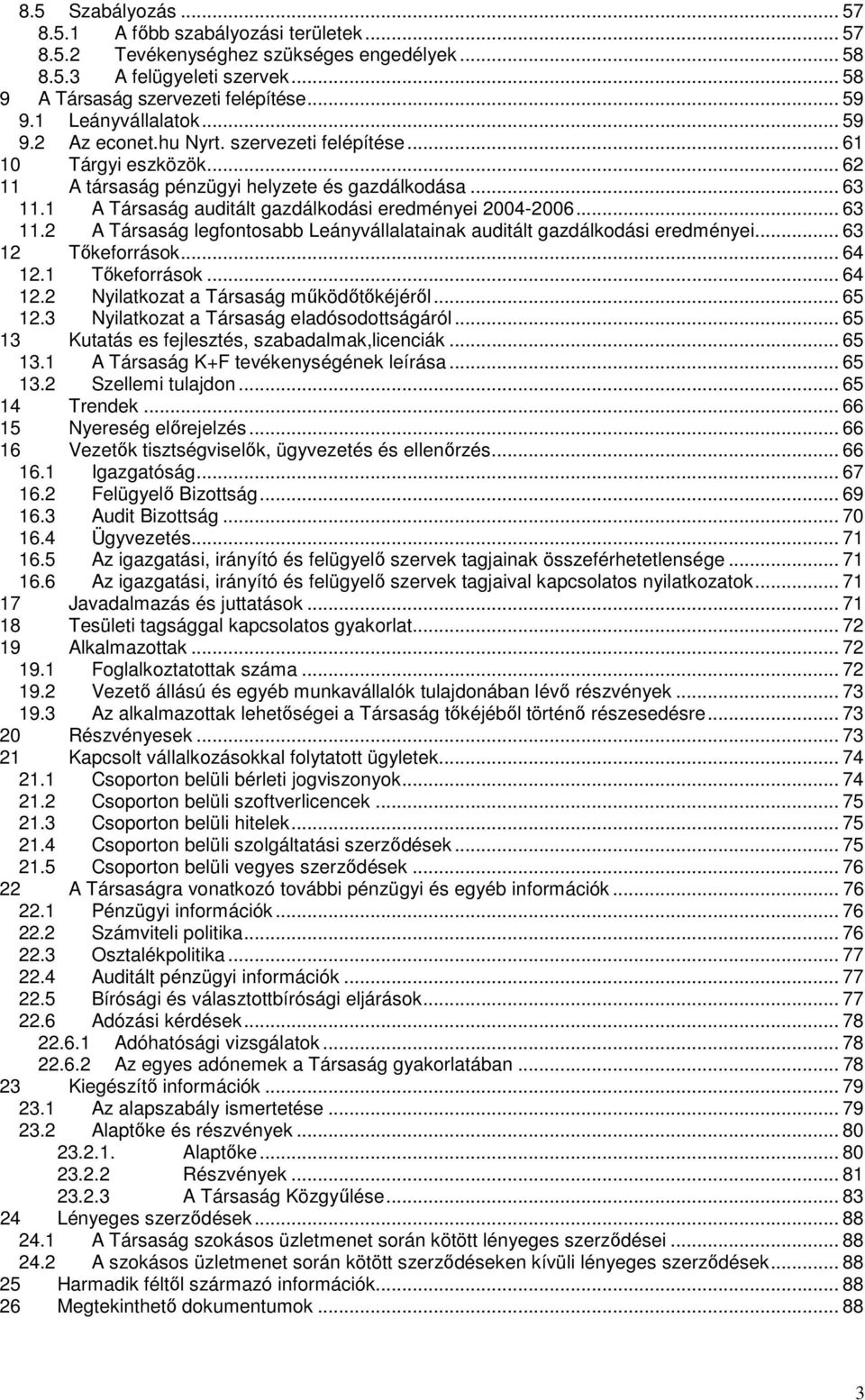 1 A Társaság auditált gazdálkodási eredményei 2004-2006... 63 11.2 A Társaság legfontosabb Leányvállalatainak auditált gazdálkodási eredményei... 63 12 Tőkeforrások... 64 12.