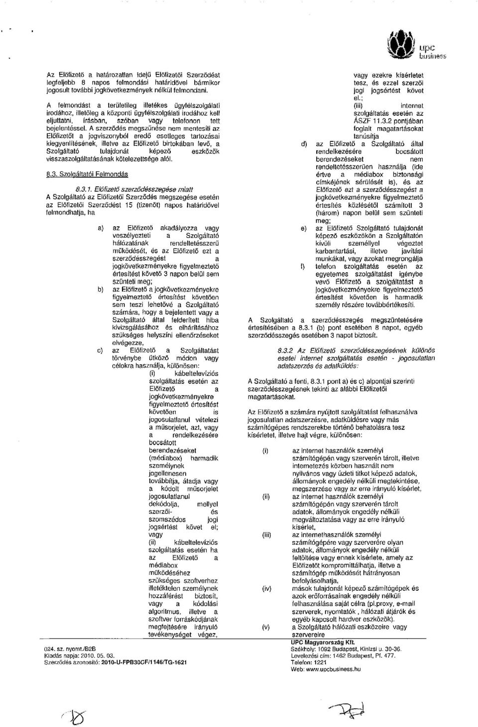 A szerződés megszűnése nem mentesíti az Előfizetőt a jogviszonyból eredő esetleges tartozásai kiegyenlítésének, illetve az Előfizető birtokában levő, a Szolgáltató tulajdonát képező eszközök