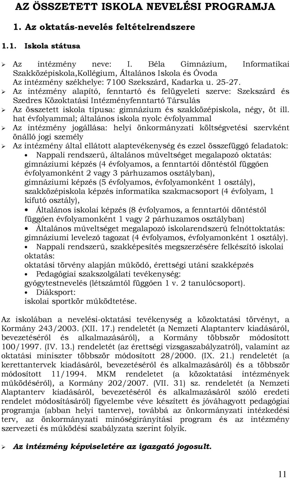 Az intézmény alapító, fenntartó és felügyeleti szerve: Szekszárd és Szedres Közoktatási Intézményfenntartó Társulás Az összetett iskola típusa: gimnázium és szakközépiskola, négy, öt ill.