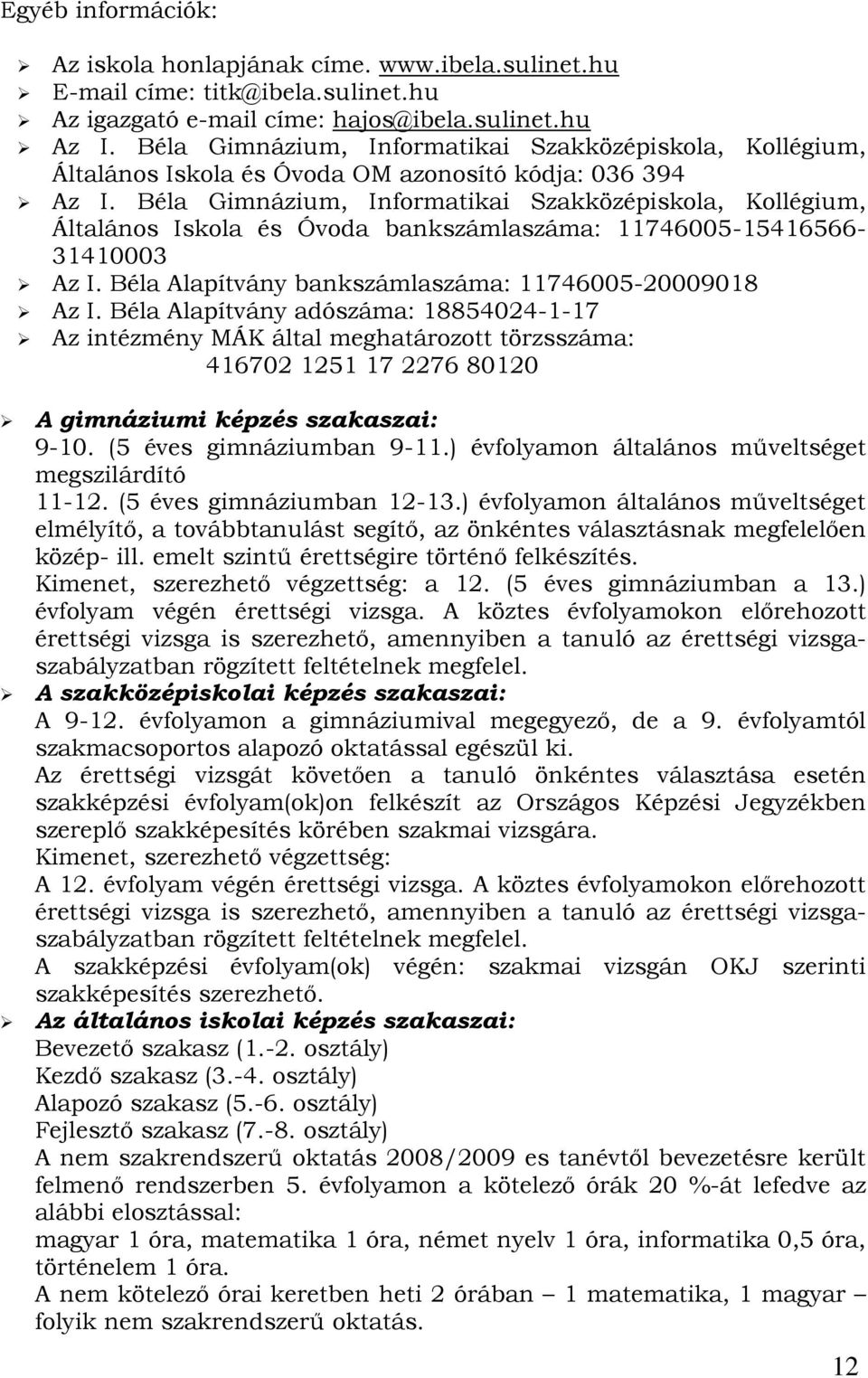 Béla Gimnázium, Informatikai Szakközépiskola, Kollégium, Általános Iskola és Óvoda bankszámlaszáma: 11746005-15416566- 31410003 Az I. Béla Alapítvány bankszámlaszáma: 11746005-20009018 Az I.