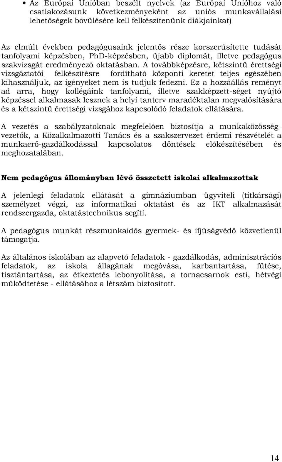 A továbbképzésre, kétszintő érettségi vizsgáztatói felkészítésre fordítható központi keretet teljes egészében kihasználjuk, az igényeket nem is tudjuk fedezni.