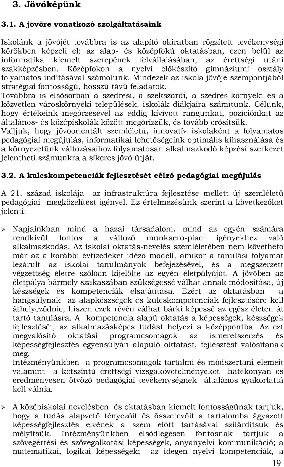 szerepének felvállalásában, az érettségi utáni szakképzésben. Középfokon a nyelvi elıkészítı gimnáziumi osztály folyamatos indításával számolunk.