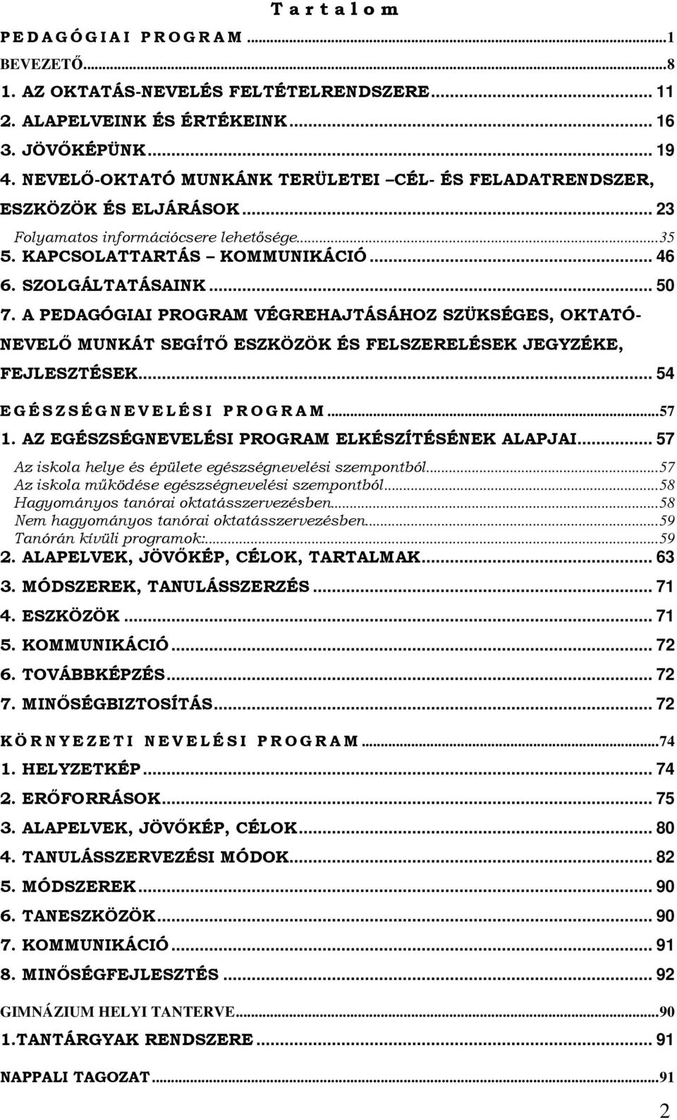 A PEDAGÓGIAI PROGRAM VÉGREHAJTÁSÁHOZ SZÜKSÉGES, OKTATÓ- NEVELİ MUNKÁT SEGÍTİ ESZKÖZÖK ÉS FELSZERELÉSEK JEGYZÉKE, FEJLESZTÉSEK... 54 E G É S Z S É G N E V E L É S I P R O G R A M...57 1.