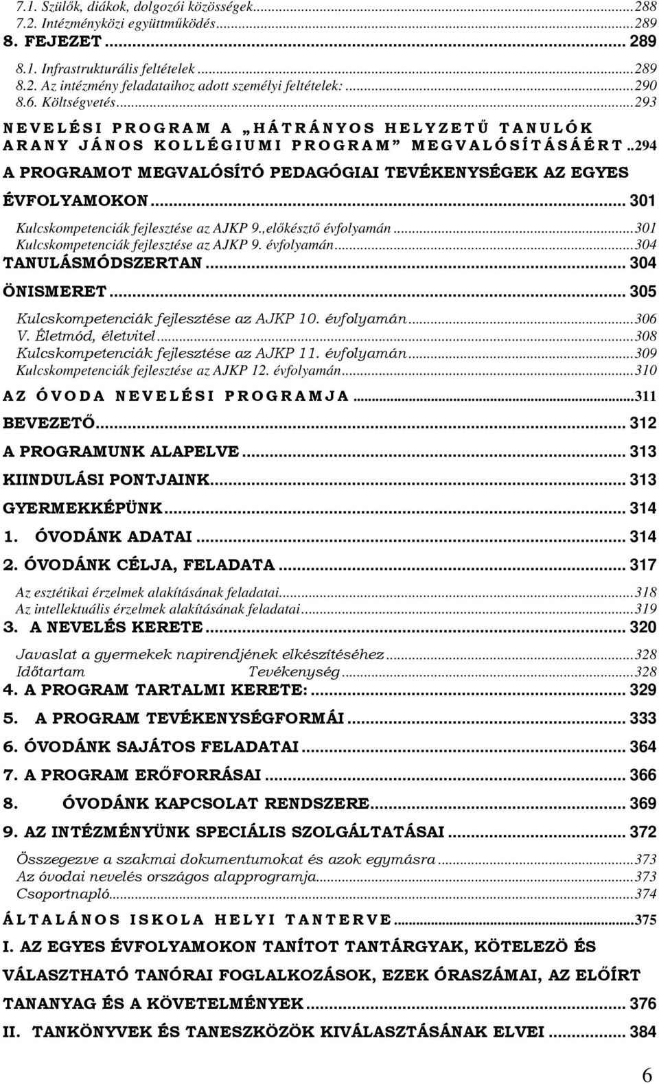 .294 A PROGRAMOT MEGVALÓSÍTÓ PEDAGÓGIAI TEVÉKENYSÉGEK AZ EGYES ÉVFOLYAMOKON... 301 Kulcskompetenciák fejlesztése az AJKP 9.,elıkésztı évfolyamán...301 Kulcskompetenciák fejlesztése az AJKP 9. évfolyamán...304 TANULÁSMÓDSZERTAN.