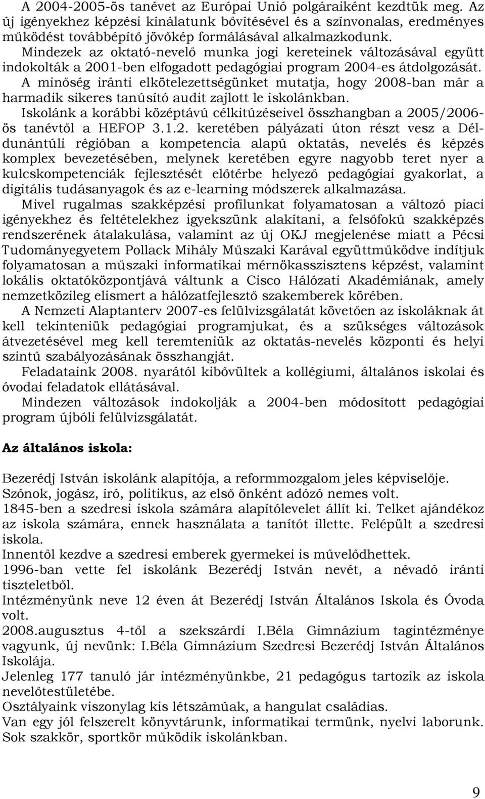 A minıség iránti elkötelezettségünket mutatja, hogy 2008-ban már a harmadik sikeres tanúsító audit zajlott le iskolánkban.