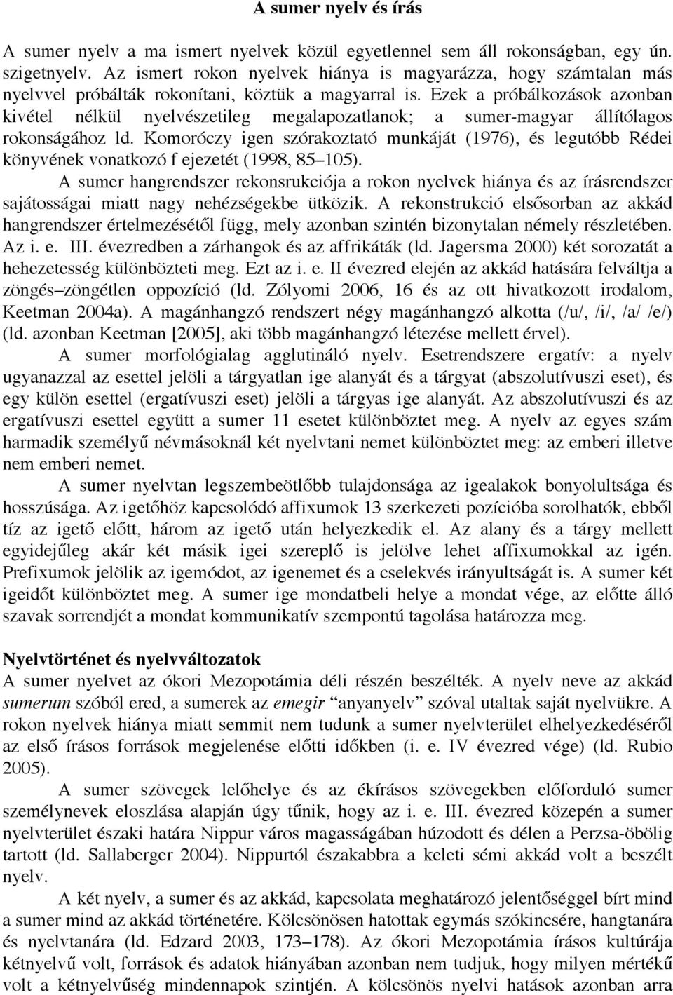 Ezek a próbálkozások azonban kivétel nélkül nyelvészetileg megalapozatlanok; a sumer-magyar állítólagos rokonságához ld.