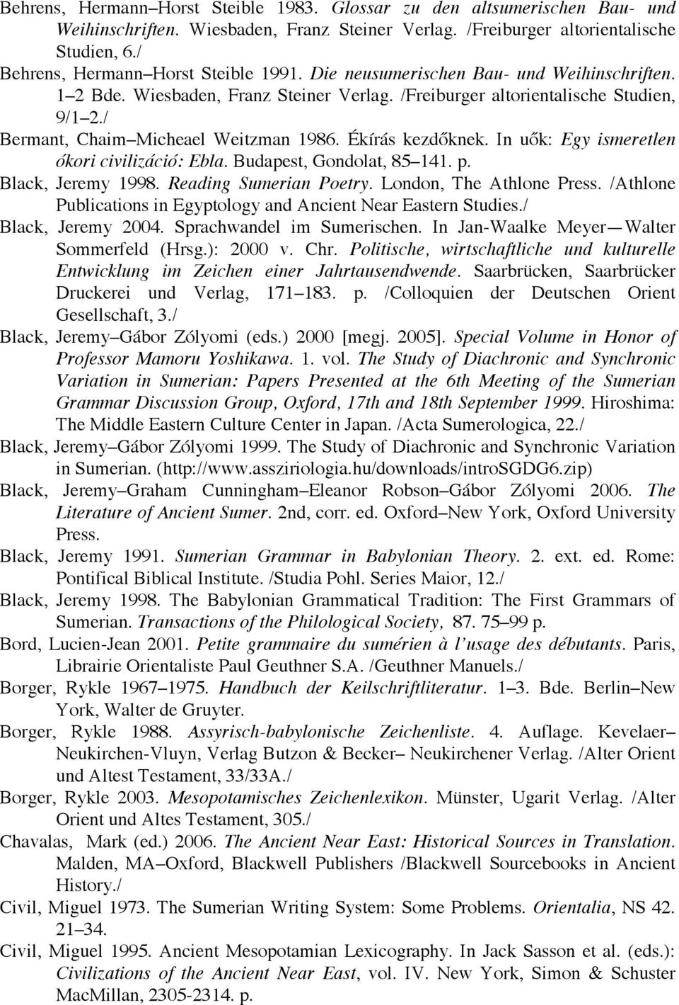 / Bermant, Chaim Micheael Weitzman 1986. Ékírás kezdőknek. In uők: Egy ismeretlen ókori civilizáció: Ebla. Budapest, Gondolat, 85 141. p. Black, Jeremy 1998. Reading Sumerian Poetry.