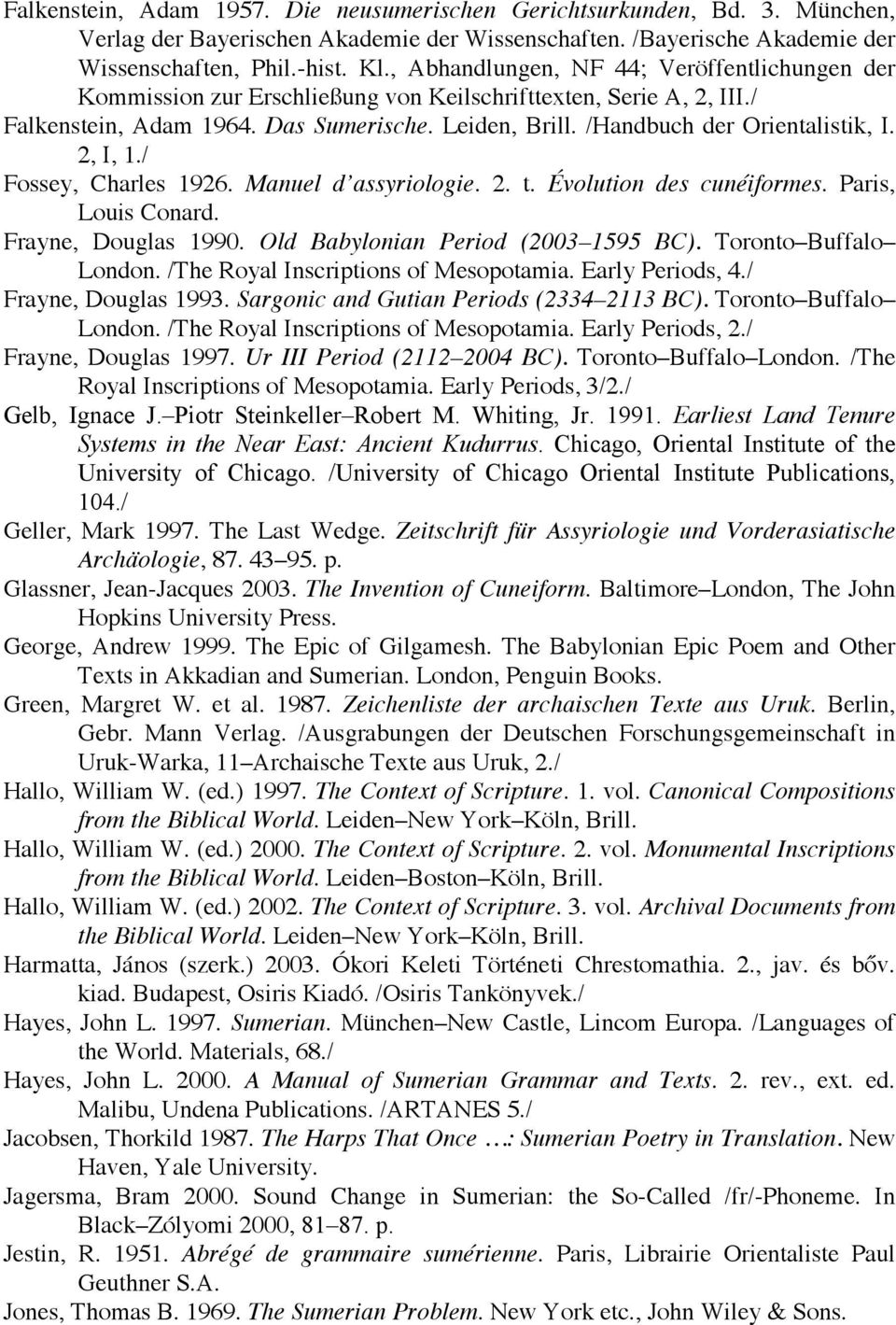 /Handbuch der Orientalistik, I. 2, I, 1./ Fossey, Charles 1926. Manuel d assyriologie. 2. t. Évolution des cunéiformes. Paris, Louis Conard. Frayne, Douglas 1990. Old Babylonian Period (2003 1595 BC).