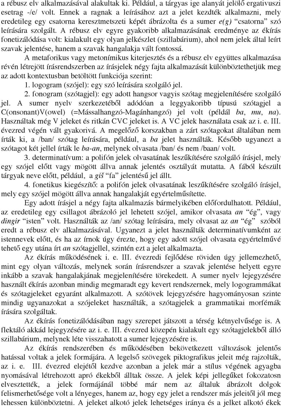 A rébusz elv egyre gyakoribb alkalmazásának eredménye az ékírás fonetizálódása volt: kialakult egy olyan jelkészlet (szillabárium), ahol nem jelek által leírt szavak jelentése, hanem a szavak