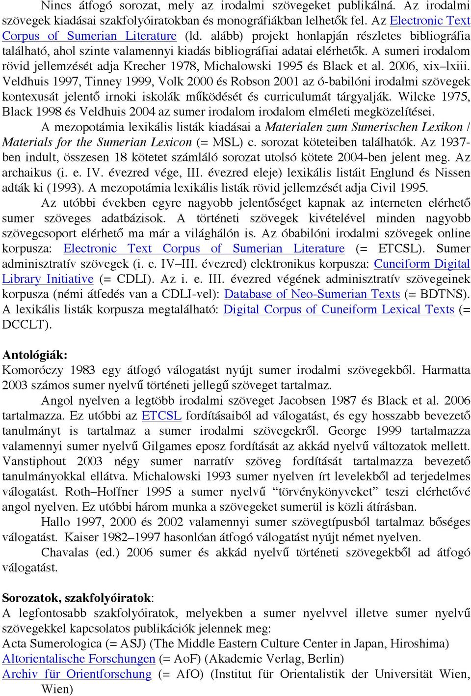 A sumeri irodalom rövid jellemzését adja Krecher 1978, Michalowski 1995 és Black et al. 2006, xix lxiii.