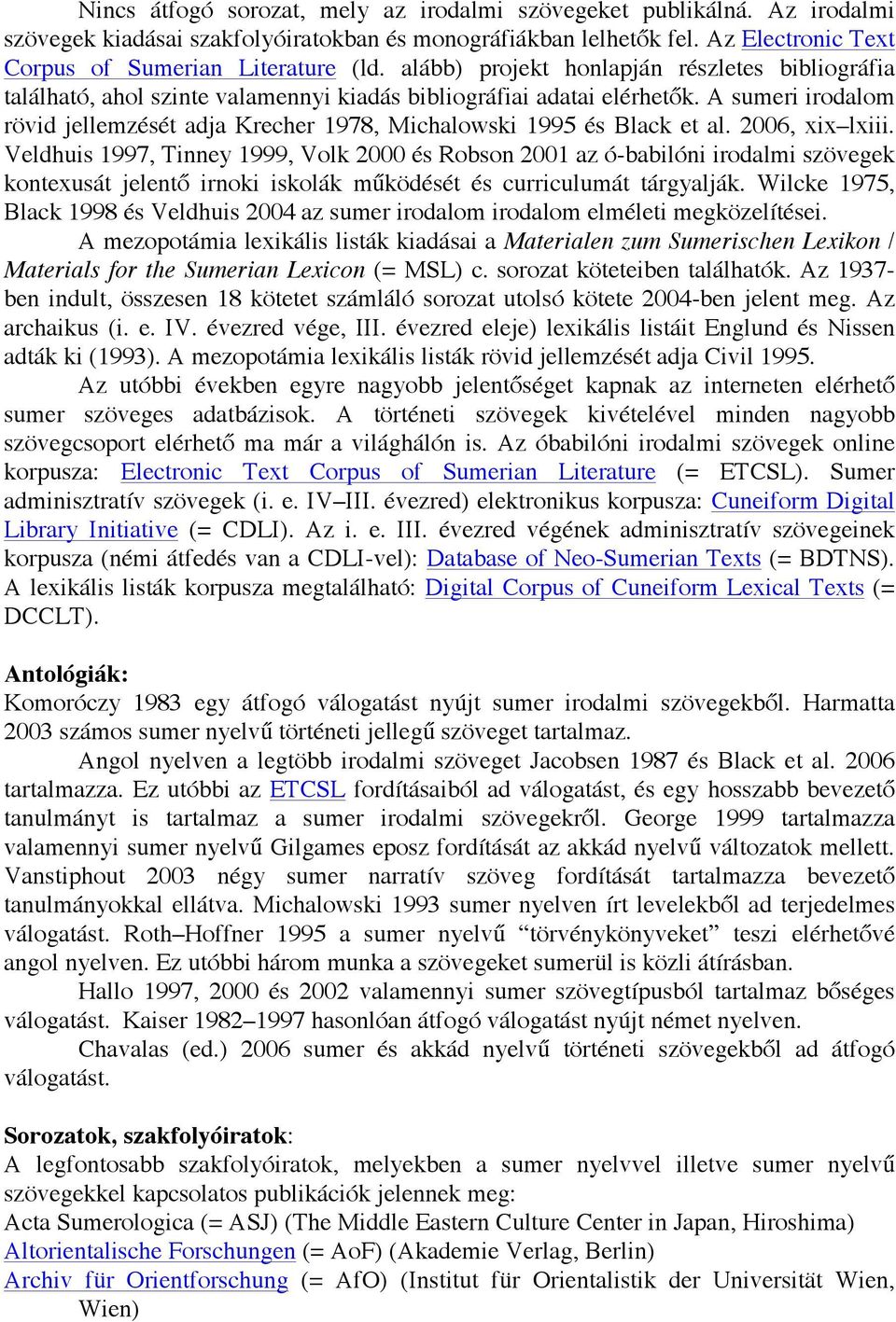 A sumeri irodalom rövid jellemzését adja Krecher 1978, Michalowski 1995 és Black et al. 2006, xix lxiii.