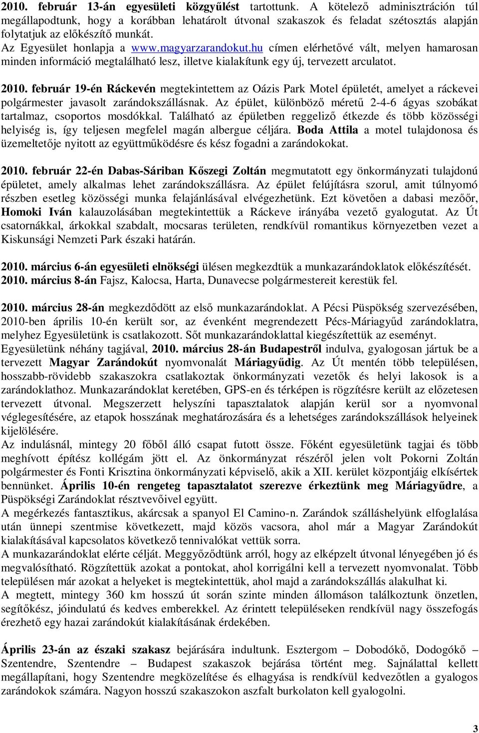 hu címen elérhetővé vált, melyen hamarosan minden információ megtalálható lesz, illetve kialakítunk egy új, tervezett arculatot. 2010.