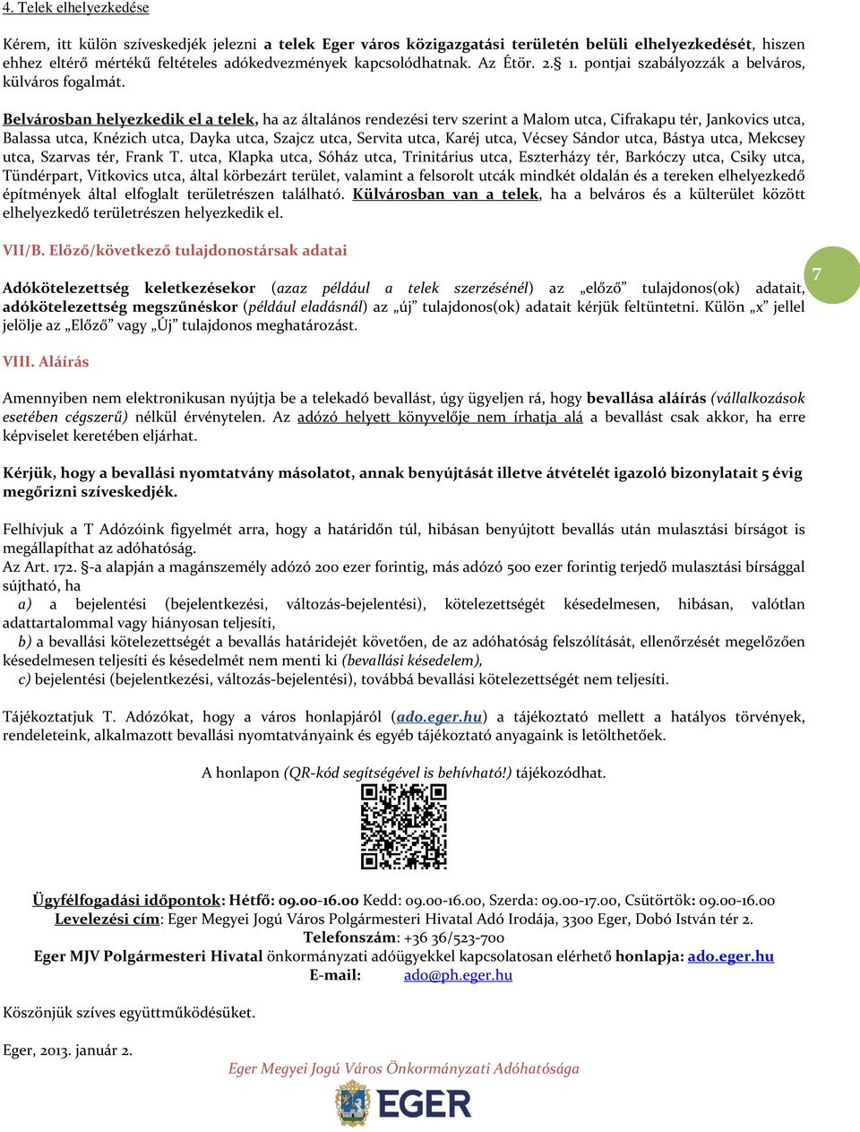 Belvárosban helyezkedik el a telek, ha az általános rendezési terv szerint a Malom utca, Cifrakapu tér, Jankovics utca, Balassa utca, Knézich utca, Dayka utca, Szajcz utca, Servita utca, Karéj utca,