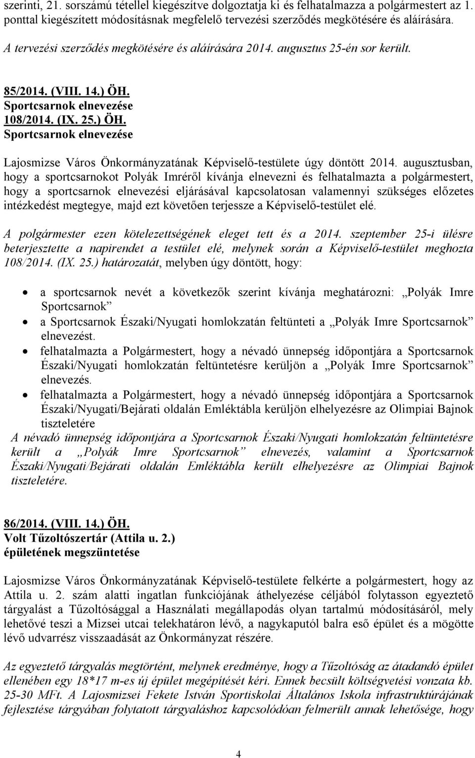 Sportcsarnok elnevezése 108/2014. (IX. 25.) ÖH. Sportcsarnok elnevezése Lajosmizse Város Önkormányzatának Képviselő-testülete úgy döntött 2014.