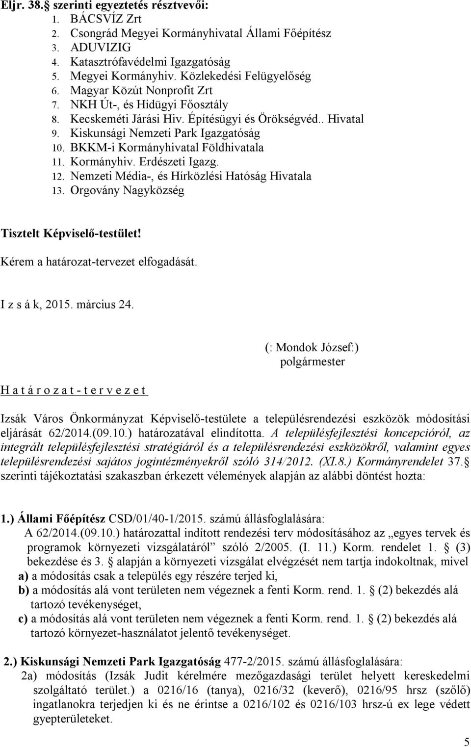 BKKM-i Kormányhivatal Földhivatala 11. Kormányhiv. Erdészeti Igazg. 12. Nemzeti Média-, és Hírközlési Hatóság Hivatala 13. Orgovány Nagyközség Tisztelt Képviselő-testület!