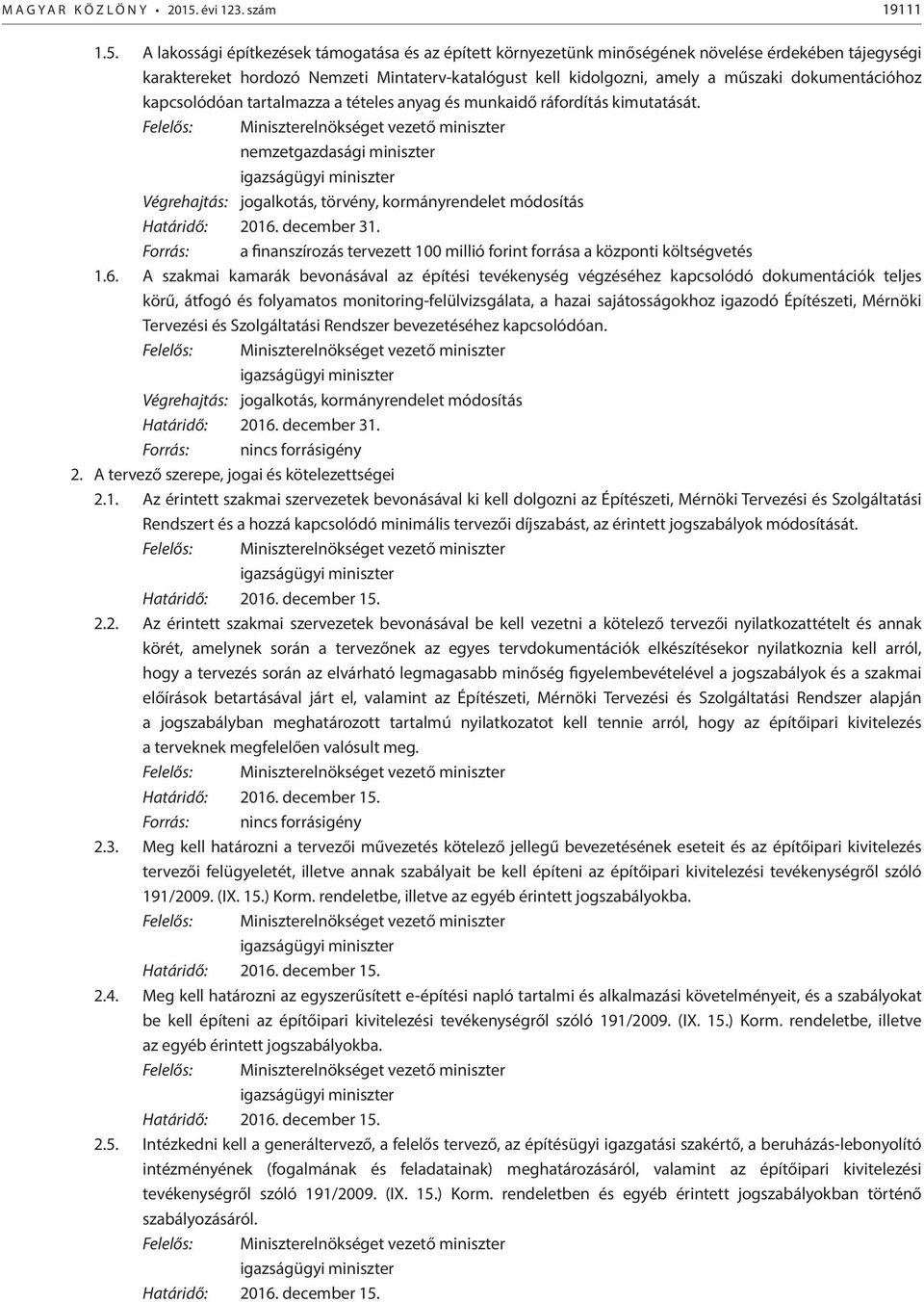 A lakossági építkezések támogatása és az épített környezetünk minőségének növelése érdekében tájegységi karaktereket hordozó Nemzeti Mintaterv-katalógust kell kidolgozni, amely a műszaki