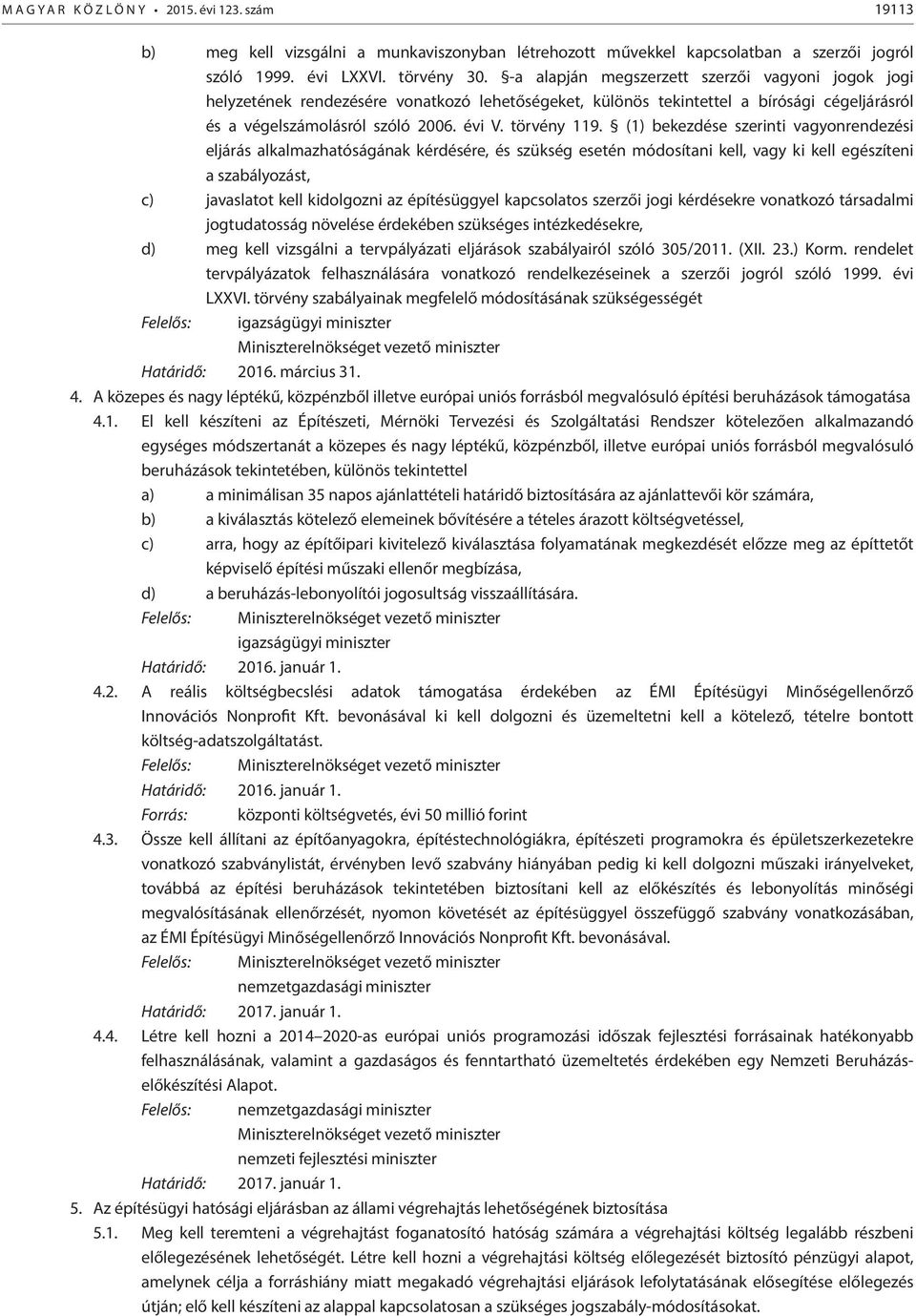 (1) bekezdése szerinti vagyonrendezési eljárás alkalmazhatóságának kérdésére, és szükség esetén módosítani kell, vagy ki kell egészíteni a szabályozást, c) javaslatot kell kidolgozni az építésüggyel